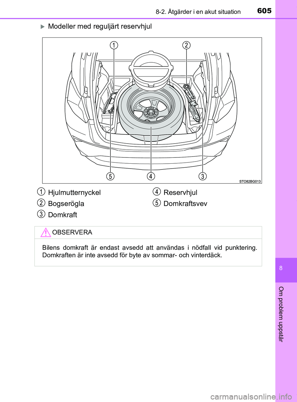 TOYOTA C-HR 2018 Bruksanvisningar (in Swedish) 6058-2. Åtgärder i en akut situation
C-HR_HV_OM_Europe_OM10576SE
8
Om problem uppstår
Modeller med reguljärt reservhjul
Hjulmutternyckel
Bogserögla
DomkraftReservhjul
Domkraftsvev
OBSERVERA
Bi TOYOTA C-HR 2018 Bruksanvisningar (in Swedish) 6058-2. Åtgärder i en akut situation
C-HR_HV_OM_Europe_OM10576SE
8
Om problem uppstår
Modeller med reguljärt reservhjul
Hjulmutternyckel
Bogserögla
DomkraftReservhjul
Domkraftsvev
OBSERVERA
Bi