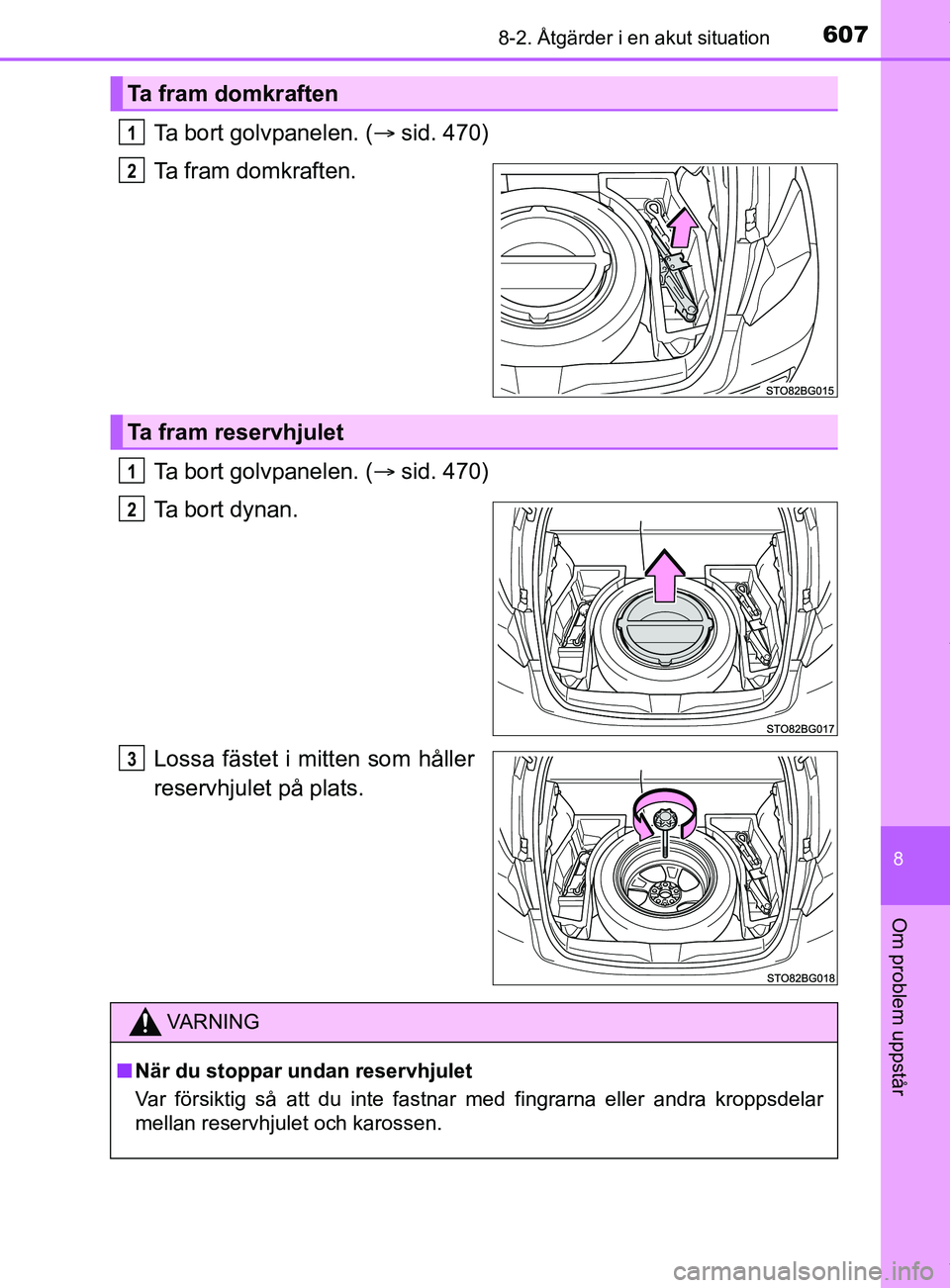 TOYOTA C-HR 2018 Bruksanvisningar (in Swedish) 6078-2. Åtgärder i en akut situation
C-HR_HV_OM_Europe_OM10576SE
8
Om problem uppstår
Ta bort golvpanelen. (sid. 470)
Ta fram domkraften.
Ta bort golvpanelen. ( sid. 470)
Ta bort dynan.
Lossa TOYOTA C-HR 2018 Bruksanvisningar (in Swedish) 6078-2. Åtgärder i en akut situation
C-HR_HV_OM_Europe_OM10576SE
8
Om problem uppstår
Ta bort golvpanelen. (sid. 470)
Ta fram domkraften.
Ta bort golvpanelen. ( sid. 470)
Ta bort dynan.
Lossa