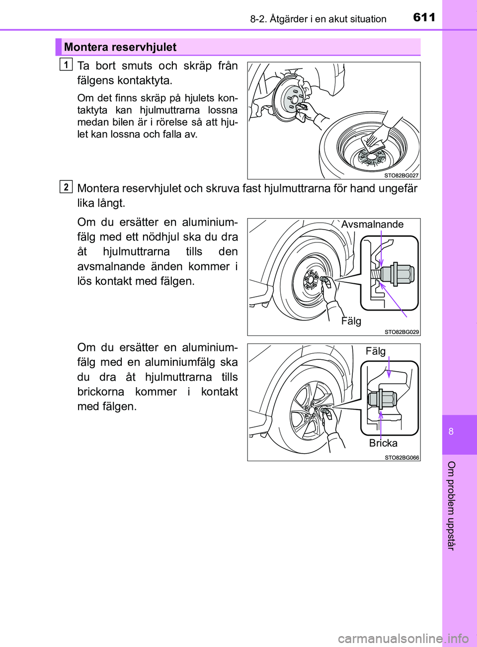 TOYOTA C-HR 2018 Bruksanvisningar (in Swedish) 6118-2. Åtgärder i en akut situation
C-HR_HV_OM_Europe_OM10576SE
8
Om problem uppstår
Ta bort smuts och skräp från
fälgens kontaktyta.
Om det finns skräp på hjulets kon-
taktyta kan hjulmuttra TOYOTA C-HR 2018 Bruksanvisningar (in Swedish) 6118-2. Åtgärder i en akut situation
C-HR_HV_OM_Europe_OM10576SE
8
Om problem uppstår
Ta bort smuts och skräp från
fälgens kontaktyta.
Om det finns skräp på hjulets kon-
taktyta kan hjulmuttra