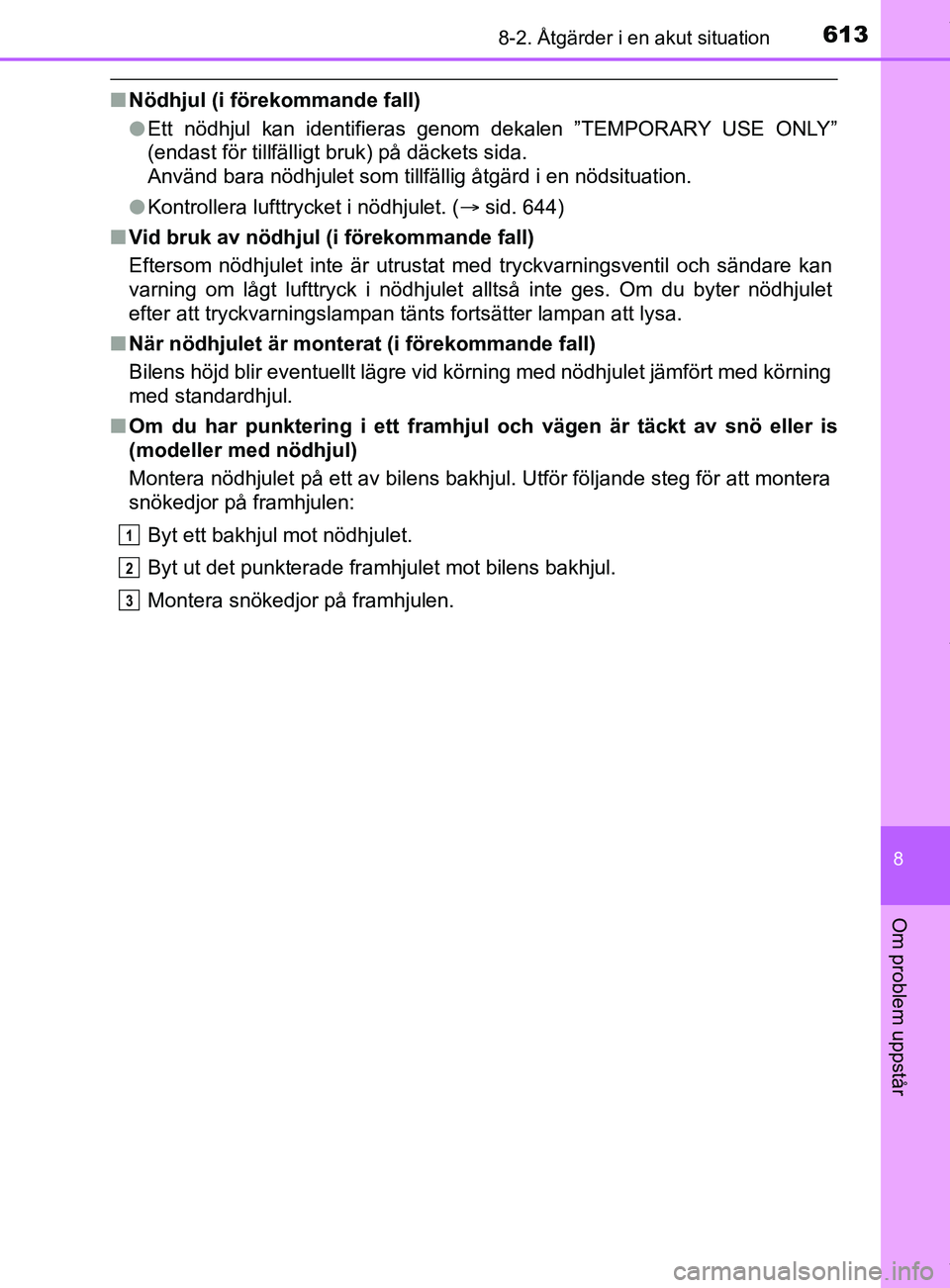 TOYOTA C-HR 2018 Bruksanvisningar (in Swedish) 6138-2. Åtgärder i en akut situation
C-HR_HV_OM_Europe_OM10576SE
8
Om problem uppstår
nNödhjul (i förekommande fall)
lEtt nödhjul kan identifieras genom dekalen ”TEMPORARY USE ONLY”
(endast TOYOTA C-HR 2018 Bruksanvisningar (in Swedish) 6138-2. Åtgärder i en akut situation
C-HR_HV_OM_Europe_OM10576SE
8
Om problem uppstår
nNödhjul (i förekommande fall)
lEtt nödhjul kan identifieras genom dekalen ”TEMPORARY USE ONLY”
(endast