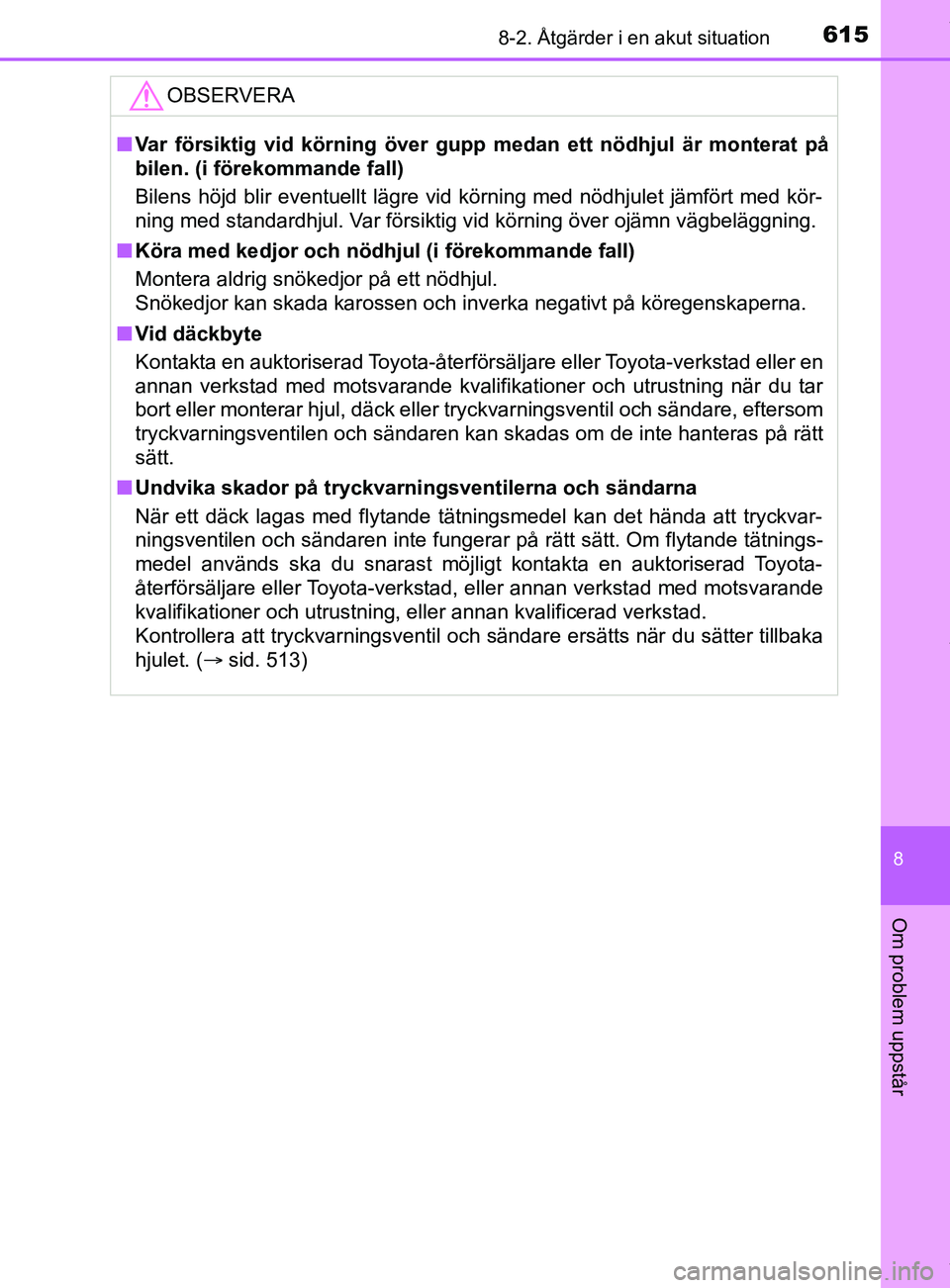 TOYOTA C-HR 2018 Bruksanvisningar (in Swedish) 6158-2. Åtgärder i en akut situation
C-HR_HV_OM_Europe_OM10576SE
8
Om problem uppstår
OBSERVERA
nVar försiktig vid körning över gupp medan ett nödhjul är monterat på
bilen. (i förekommande f TOYOTA C-HR 2018 Bruksanvisningar (in Swedish) 6158-2. Åtgärder i en akut situation
C-HR_HV_OM_Europe_OM10576SE
8
Om problem uppstår
OBSERVERA
nVar försiktig vid körning över gupp medan ett nödhjul är monterat på
bilen. (i förekommande f