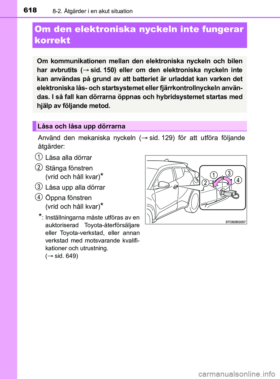 TOYOTA C-HR 2018 Bruksanvisningar (in Swedish) 6188-2. Åtgärder i en akut situation
C-HR_HV_OM_Europe_OM10576SE
Om den elektroniska nyckeln inte fungerar
korrekt
Använd den mekaniska nyckeln (sid. 129) för att utföra följande
åtgärder: TOYOTA C-HR 2018 Bruksanvisningar (in Swedish) 6188-2. Åtgärder i en akut situation
C-HR_HV_OM_Europe_OM10576SE
Om den elektroniska nyckeln inte fungerar
korrekt
Använd den mekaniska nyckeln (sid. 129) för att utföra följande
åtgärder: