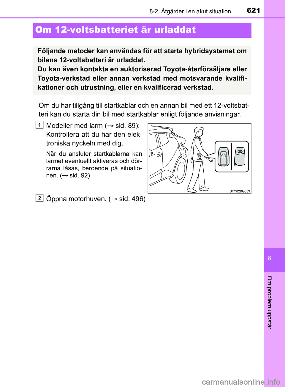 TOYOTA C-HR 2018 Bruksanvisningar (in Swedish) 6218-2. Åtgärder i en akut situation
C-HR_HV_OM_Europe_OM10576SE
8
Om problem uppstår
Om 12-voltsbatteriet är urladdat
Om du har tillgång till startkablar och en annan bil med ett 12-voltsbat-
te TOYOTA C-HR 2018 Bruksanvisningar (in Swedish) 6218-2. Åtgärder i en akut situation
C-HR_HV_OM_Europe_OM10576SE
8
Om problem uppstår
Om 12-voltsbatteriet är urladdat
Om du har tillgång till startkablar och en annan bil med ett 12-voltsbat-
te