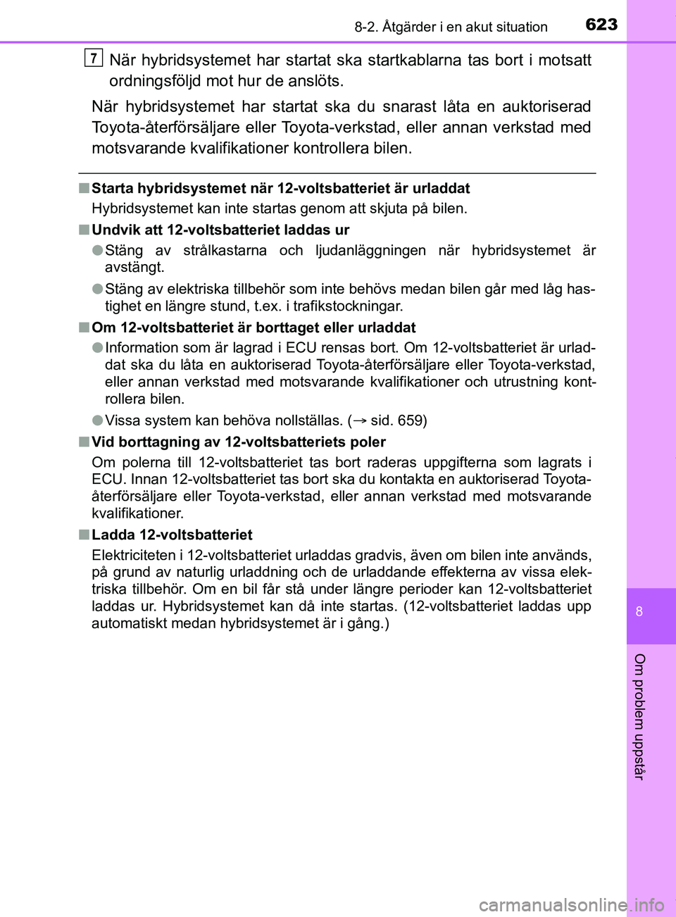 TOYOTA C-HR 2018 Bruksanvisningar (in Swedish) 6238-2. Åtgärder i en akut situation
C-HR_HV_OM_Europe_OM10576SE
8
Om problem uppstår
När hybridsystemet har startat ska startkablarna tas bort i motsatt
ordningsföljd mot hur de anslöts.
När h TOYOTA C-HR 2018 Bruksanvisningar (in Swedish) 6238-2. Åtgärder i en akut situation
C-HR_HV_OM_Europe_OM10576SE
8
Om problem uppstår
När hybridsystemet har startat ska startkablarna tas bort i motsatt
ordningsföljd mot hur de anslöts.
När h