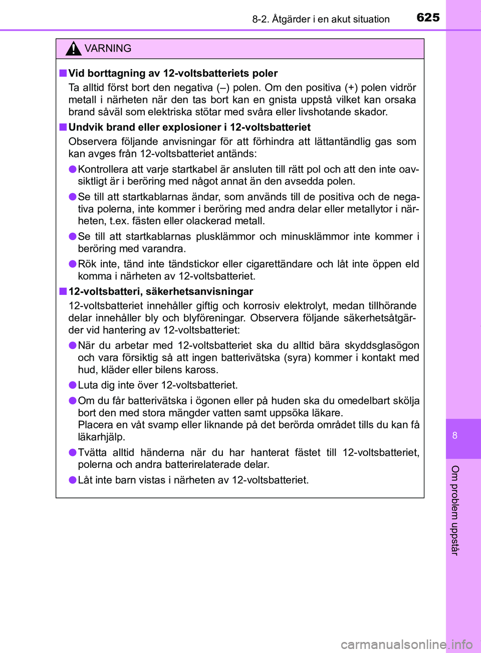 TOYOTA C-HR 2018 Bruksanvisningar (in Swedish) 6258-2. Åtgärder i en akut situation
C-HR_HV_OM_Europe_OM10576SE
8
Om problem uppstår
VARNING
n Vid borttagning av 12-voltsbatteriets poler
Ta alltid först bort den negativa (–) polen. Om den po TOYOTA C-HR 2018 Bruksanvisningar (in Swedish) 6258-2. Åtgärder i en akut situation
C-HR_HV_OM_Europe_OM10576SE
8
Om problem uppstår
VARNING
n Vid borttagning av 12-voltsbatteriets poler
Ta alltid först bort den negativa (–) polen. Om den po
