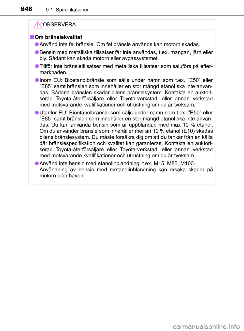 TOYOTA C-HR 2018  Bruksanvisningar (in Swedish) 6489-1. Specifikationer
C-HR_HV_OM_Europe_OM10576SEOBSERVERA
n
Om bränslekvalitet
l Använd inte fel bränsle. Om fel bränsle används kan motorn skadas.
l Bensin med metalliska tillsatser får inte
