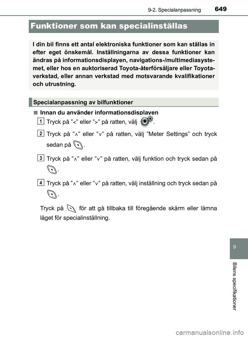TOYOTA C-HR 2018  Bruksanvisningar (in Swedish) 6499-2. Specialanpassning
C-HR_HV_OM_Europe_OM10576SE
9
Bilens specifikationer
Funktioner som kan specialinställas
nInnan du använder informationsdisplayenTryck på ” ” eller ” ” på r