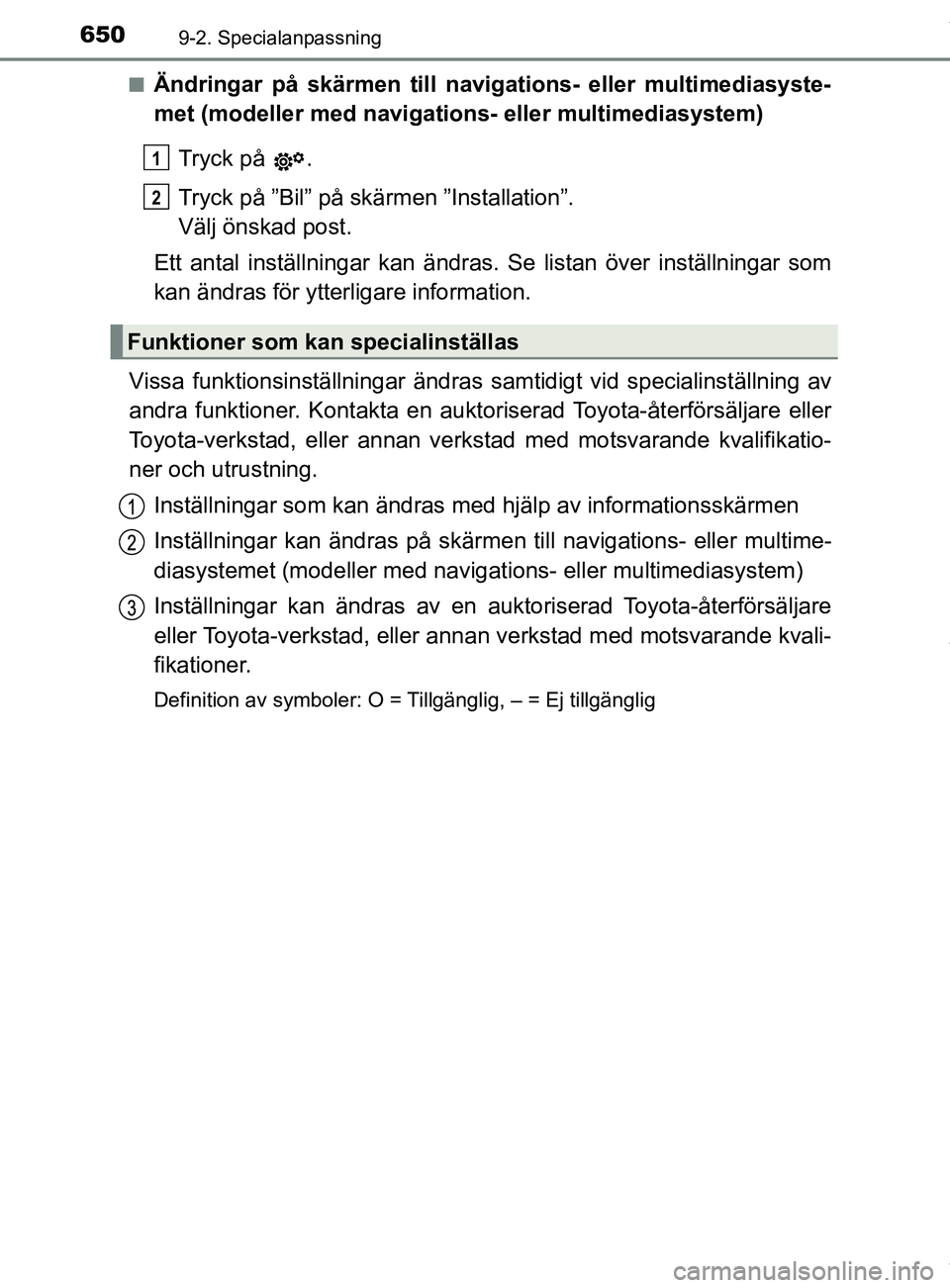 TOYOTA C-HR 2018  Bruksanvisningar (in Swedish) 6509-2. Specialanpassning
C-HR_HV_OM_Europe_OM10576SEn
Ändringar på skärmen till navigations- eller multimediasyste-
met (modeller med navigations
- eller multimediasystem)
Tryck på  .
Tryck på 