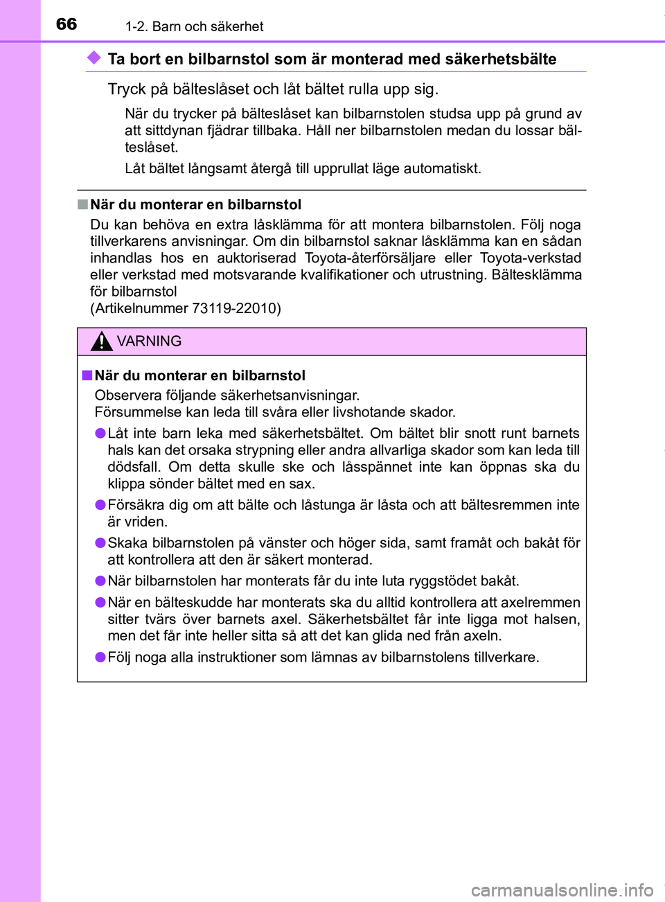TOYOTA C-HR 2018  Bruksanvisningar (in Swedish) 661-2. Barn och säkerhet
C-HR_HV_OM_Europe_OM10576SE
uTa bort en bilbarnstol som är monterad med säkerhetsbälte
Tryck på bälteslåset och låt bältet rulla upp sig.
När du trycker på bältesl