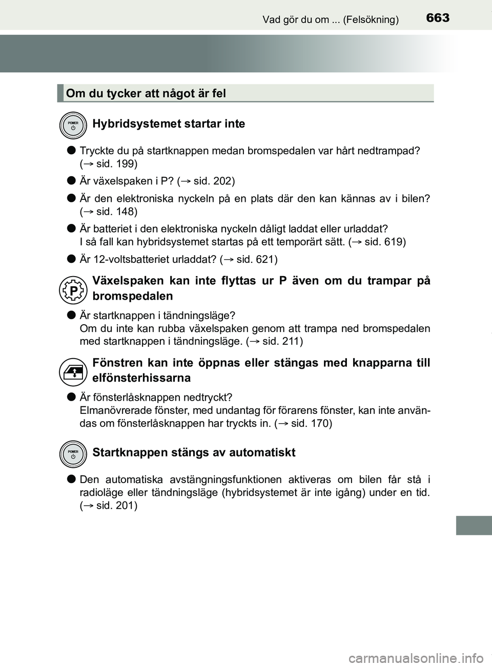 TOYOTA C-HR 2018 Bruksanvisningar (in Swedish) 663Vad gör du om ... (Felsökning)
C-HR_HV_OM_Europe_OM10576SE
lTryckte du på startknappen medan bromspedalen var hårt nedtrampad?
( sid. 199)
lÄr växelspaken i P? ( sid. 202)
lÄr den ele TOYOTA C-HR 2018 Bruksanvisningar (in Swedish) 663Vad gör du om ... (Felsökning)
C-HR_HV_OM_Europe_OM10576SE
lTryckte du på startknappen medan bromspedalen var hårt nedtrampad?
( sid. 199)
lÄr växelspaken i P? ( sid. 202)
lÄr den ele