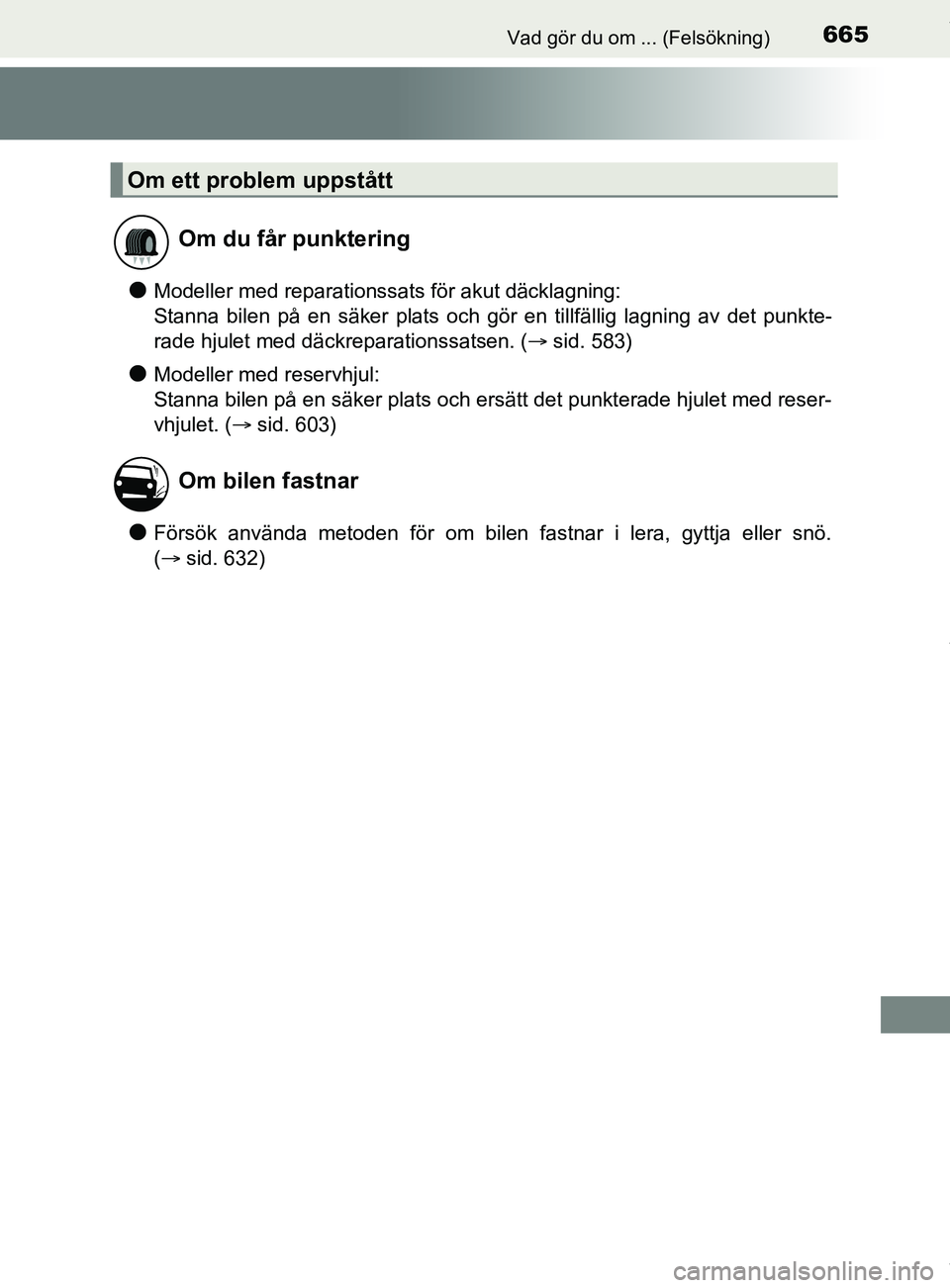 TOYOTA C-HR 2018 Bruksanvisningar (in Swedish) 665Vad gör du om ... (Felsökning)
C-HR_HV_OM_Europe_OM10576SE
lModeller med reparationssats för akut däcklagning:
Stanna bilen på en säker plats och gör en tillfällig lagning av det punkte-
r TOYOTA C-HR 2018 Bruksanvisningar (in Swedish) 665Vad gör du om ... (Felsökning)
C-HR_HV_OM_Europe_OM10576SE
lModeller med reparationssats för akut däcklagning:
Stanna bilen på en säker plats och gör en tillfällig lagning av det punkte-
r