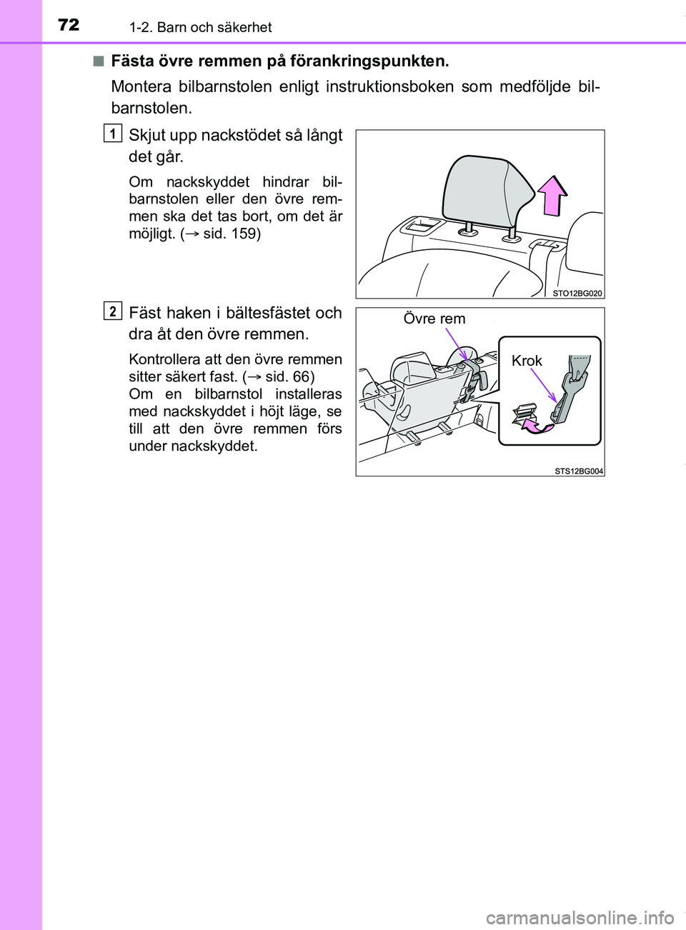 TOYOTA C-HR 2018 Bruksanvisningar (in Swedish) 721-2. Barn och säkerhet
C-HR_HV_OM_Europe_OM10576SEn
Fästa övre remmen på förankringspunkten.
Montera bilbarnstolen enligt instruktionsboken som medföljde bil-
barnstolen.
Skjut upp nackstödet TOYOTA C-HR 2018 Bruksanvisningar (in Swedish) 721-2. Barn och säkerhet
C-HR_HV_OM_Europe_OM10576SEn
Fästa övre remmen på förankringspunkten.
Montera bilbarnstolen enligt instruktionsboken som medföljde bil-
barnstolen.
Skjut upp nackstödet