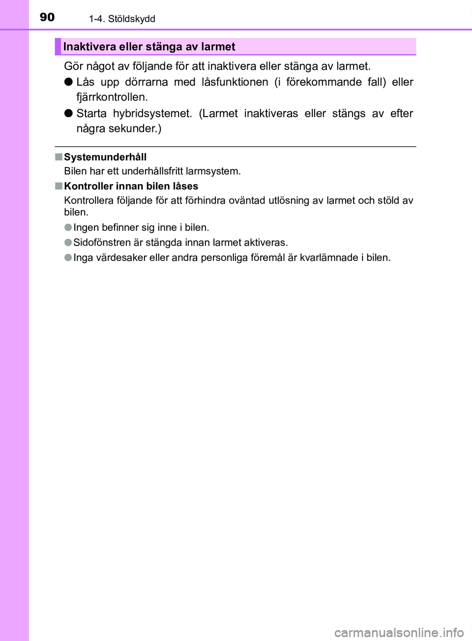 TOYOTA C-HR 2018 Bruksanvisningar (in Swedish) 901-4. Stöldskydd
C-HR_HV_OM_Europe_OM10576SE
Gör något av följande för att inaktivera eller stänga av larmet.
l Lås upp dörrarna med låsfunktionen (i förekommande fall) eller
fjärrkontroll TOYOTA C-HR 2018 Bruksanvisningar (in Swedish) 901-4. Stöldskydd
C-HR_HV_OM_Europe_OM10576SE
Gör något av följande för att inaktivera eller stänga av larmet.
l Lås upp dörrarna med låsfunktionen (i förekommande fall) eller
fjärrkontroll