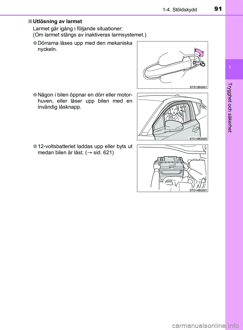 TOYOTA C-HR 2018  Bruksanvisningar (in Swedish) 911-4. Stöldskydd
1
Trygghet och säkerhet
C-HR_HV_OM_Europe_OM10576SEn
Utlösning av larmet
Larmet går igång i följande situationer:
(Om larmet stängs av inaktiveras larmsystemet.)
lDörrarna l