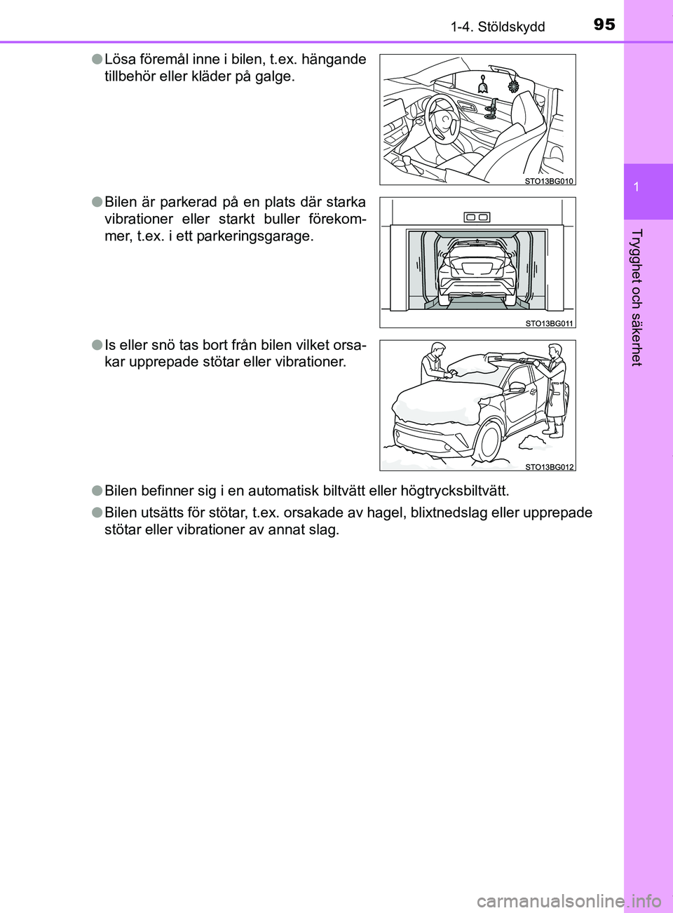 TOYOTA C-HR 2018  Bruksanvisningar (in Swedish) 951-4. Stöldskydd
1
Trygghet och säkerhet
C-HR_HV_OM_Europe_OM10576SEl
Bilen befinner sig i en automatisk biltvätt eller högtrycksbiltvätt.
l Bilen utsätts för stötar, t.ex. orsakade av hagel,