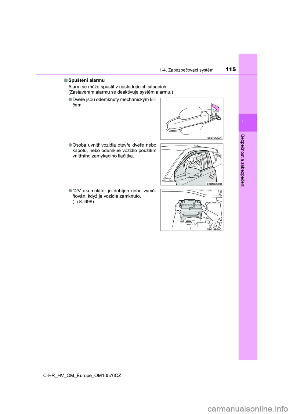 TOYOTA C-HR 2018  Návod na použití (in Czech) 1151-4. Zabezpečovací systém
1
Bezpečnost a zabezpečení
C-HR_HV_OM_Europe_OM10576CZ■Spuštění alarmu
Alarm se může spustit v následujících situacích:
(Zastavením alarmu se deaktivuje 