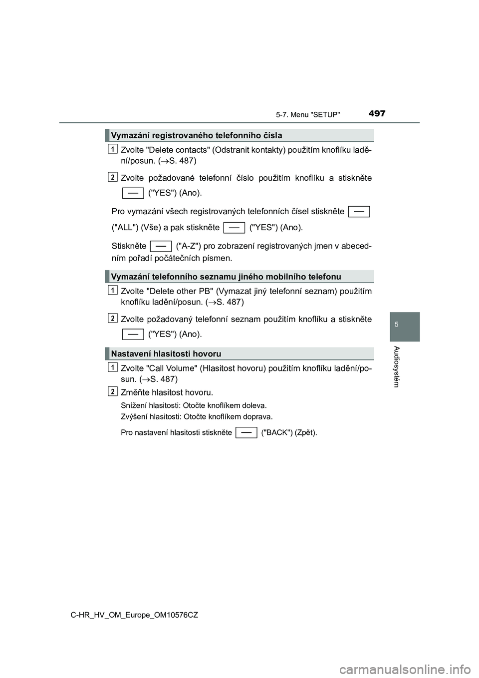 TOYOTA C-HR 2018 Návod na použití (in Czech) 4975-7. Menu "SETUP"
5
Audiosystém
C-HR_HV_OM_Europe_OM10576CZ
Zvolte "Delete contacts" (Odstranit kontakty) použitím knoflíku ladě-
ní/posun. (S. 487)
Zvolte požadované t TOYOTA C-HR 2018 Návod na použití (in Czech) 4975-7. Menu "SETUP"
5
Audiosystém
C-HR_HV_OM_Europe_OM10576CZ
Zvolte "Delete contacts" (Odstranit kontakty) použitím knoflíku ladě-
ní/posun. (S. 487)
Zvolte požadované t