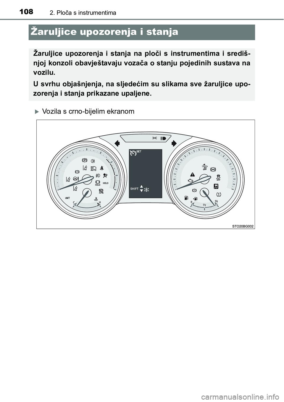 TOYOTA C-HR 2017  Upute Za Rukovanje (in Croatian) 1082. Ploča s instrumentima
Žaruljice upozorenja i stanja
Vozila s crno-bijelim ekranom
Žaruljice  upozorenja  i  stanja  na  ploči  s  instrumentima  i  središ-
njoj konzoli obavještavaju vo