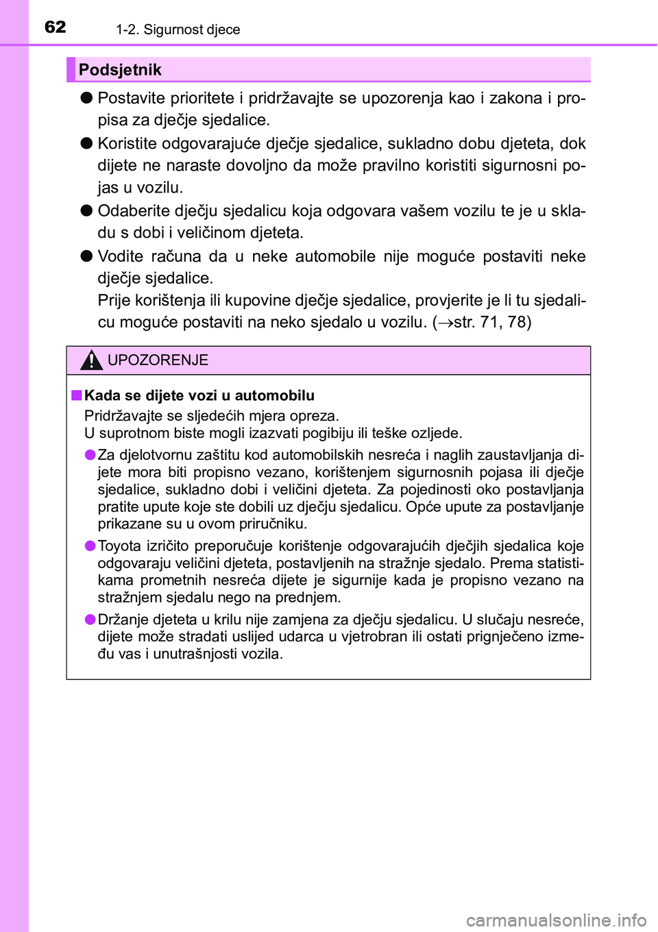 TOYOTA C-HR 2017  Upute Za Rukovanje (in Croatian) 621-2. Sigurnost djece
lPostavite prioritete i pridržavajte se upozorenja kao i zakona i pro-
pisa za dječje sjedalice.
lKoristite odgovarajuće dječje sjedalice, sukladno dobu djeteta, dok
dijete 