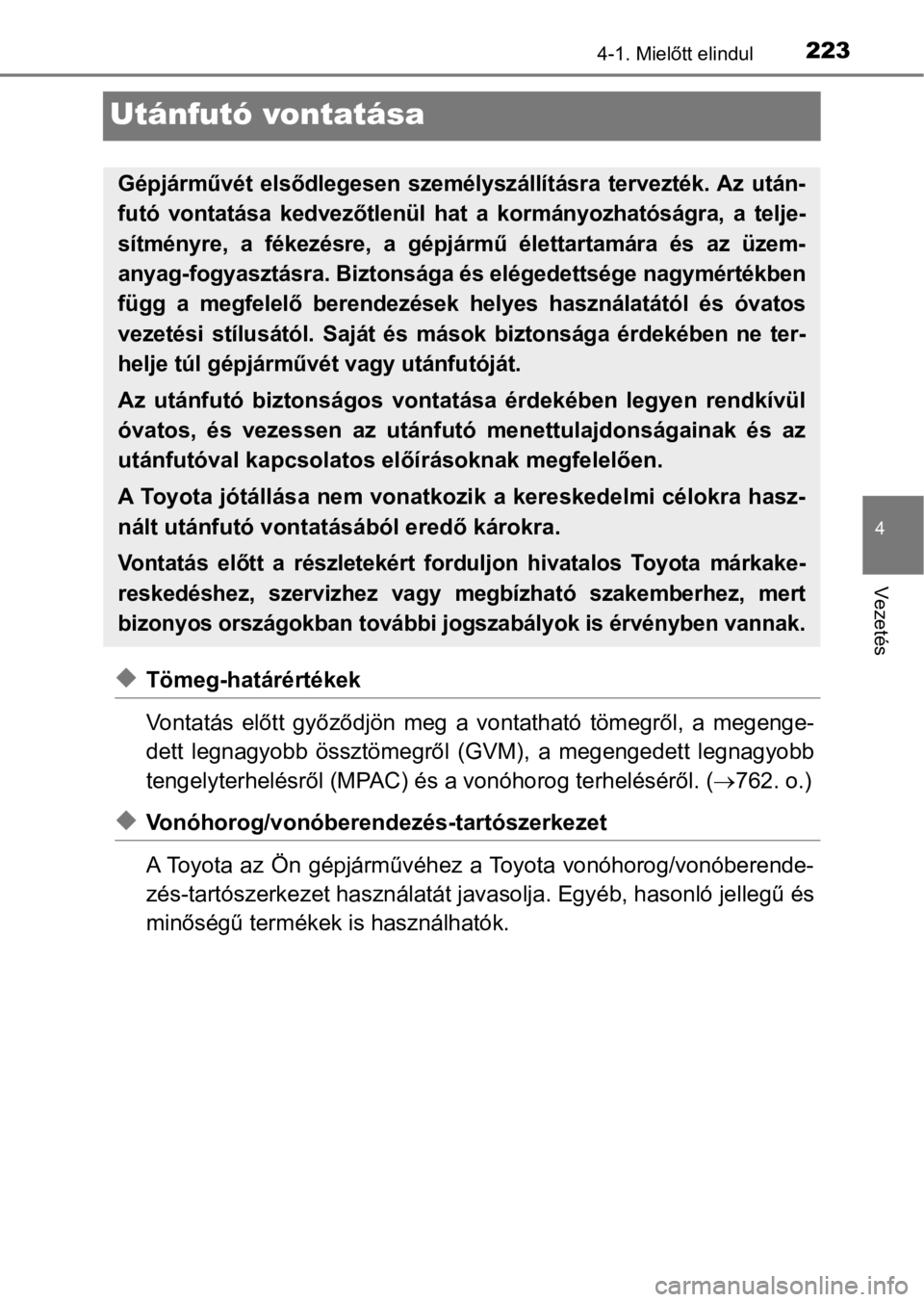 TOYOTA C-HR 2017 Kezelési útmutató (in Hungarian) 223
4
4-1. Mielőtt elindul
Vezetés
Utánfutó vontatása
uTömeg-határértékek
Vontatás előtt győződjön meg a vontatható tömegről, a megenge-
dett legnagyobb össztömegről (GV TOYOTA C-HR 2017 Kezelési útmutató (in Hungarian) 223
4
4-1. Mielőtt elindul
Vezetés
Utánfutó vontatása
uTömeg-határértékek
Vontatás előtt győződjön meg a vontatható tömegről, a megenge-
dett legnagyobb össztömegről (GV
