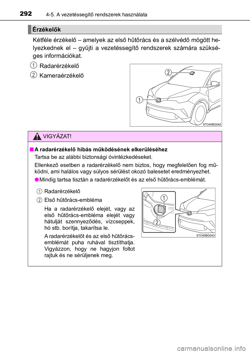 TOYOTA C-HR 2017 Kezelési útmutató (in Hungarian) 2924-5. A vezetéssegítő rendszerek használata
Kétféle érzékelő – amelyek az első hűtőrács és a szélvédő mögött he-
lyezkednek el – gyűjti a vezetéssegítő rendszerek s TOYOTA C-HR 2017 Kezelési útmutató (in Hungarian) 2924-5. A vezetéssegítő rendszerek használata
Kétféle érzékelő – amelyek az első hűtőrács és a szélvédő mögött he-
lyezkednek el – gyűjti a vezetéssegítő rendszerek s
