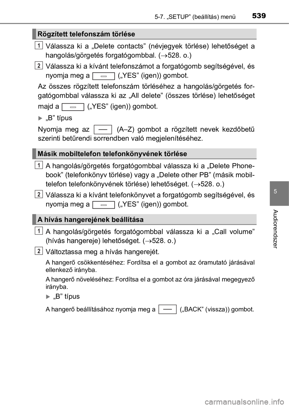TOYOTA C-HR 2017 Kezelési útmutató (in Hungarian) 5395-7. „SETUP” (beállítás) menü
5
Audiorendszer
Válassza ki a „Delete contacts” (névjegyek törlése) lehetőséget a
hangolás/görgetés forgatógombbal. (528. o.)
Válassza TOYOTA C-HR 2017 Kezelési útmutató (in Hungarian) 5395-7. „SETUP” (beállítás) menü
5
Audiorendszer
Válassza ki a „Delete contacts” (névjegyek törlése) lehetőséget a
hangolás/görgetés forgatógombbal. (528. o.)
Válassza