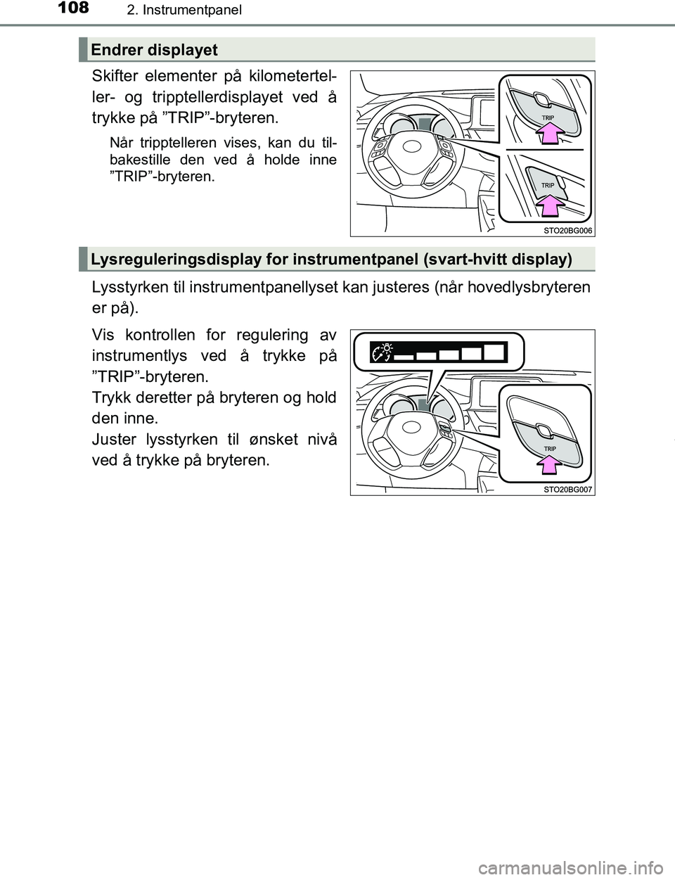 TOYOTA C-HR 2017 Instruksjoner for bruk (in Norwegian) 1082. Instrumentpanel
C-HR_OM_Europe_OM10528NO
Skifter elementer på kilometertel-
ler- og tripptellerdisplayet ved å
trykke på ”TRIP”-bryteren.
Når tripptelleren vises, kan du til-
bakestille TOYOTA C-HR 2017 Instruksjoner for bruk (in Norwegian) 1082. Instrumentpanel
C-HR_OM_Europe_OM10528NO
Skifter elementer på kilometertel-
ler- og tripptellerdisplayet ved å
trykke på ”TRIP”-bryteren.
Når tripptelleren vises, kan du til-
bakestille