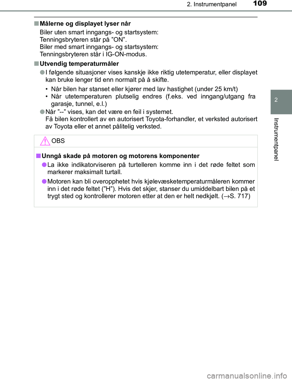 TOYOTA C-HR 2017 Instruksjoner for bruk (in Norwegian) 1092. Instrumentpanel
2
Instrumentpanel
C-HR_OM_Europe_OM10528NO
nMålerne og displayet lyser når
Biler uten smart inngangs- og startsystem:
Tenningsbryteren står på ”ON”.
Biler med smart inn TOYOTA C-HR 2017 Instruksjoner for bruk (in Norwegian) 1092. Instrumentpanel
2
Instrumentpanel
C-HR_OM_Europe_OM10528NO
nMålerne og displayet lyser når
Biler uten smart inngangs- og startsystem:
Tenningsbryteren står på ”ON”.
Biler med smart inn