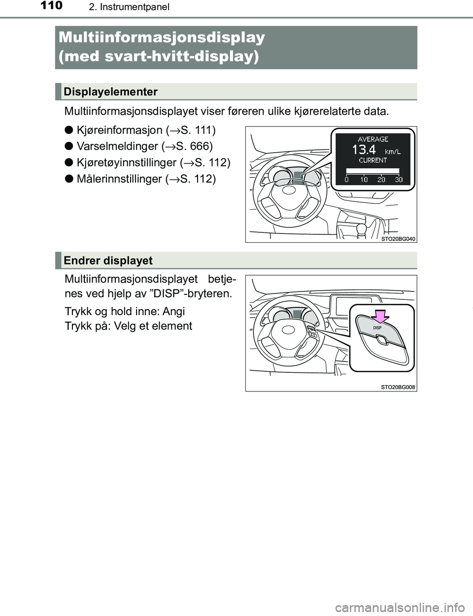 TOYOTA C-HR 2017 Instruksjoner for bruk (in Norwegian) 1102. Instrumentpanel
C-HR_OM_Europe_OM10528NO
Multiinformasjonsdisplay
(med svart-hvitt-display)
Multiinformasjonsdisplayet viser føreren ulike kjørerelaterte data.
lKjøreinformasjon ( →S. 111) TOYOTA C-HR 2017 Instruksjoner for bruk (in Norwegian) 1102. Instrumentpanel
C-HR_OM_Europe_OM10528NO
Multiinformasjonsdisplay
(med svart-hvitt-display)
Multiinformasjonsdisplayet viser føreren ulike kjørerelaterte data.
lKjøreinformasjon ( →S. 111)