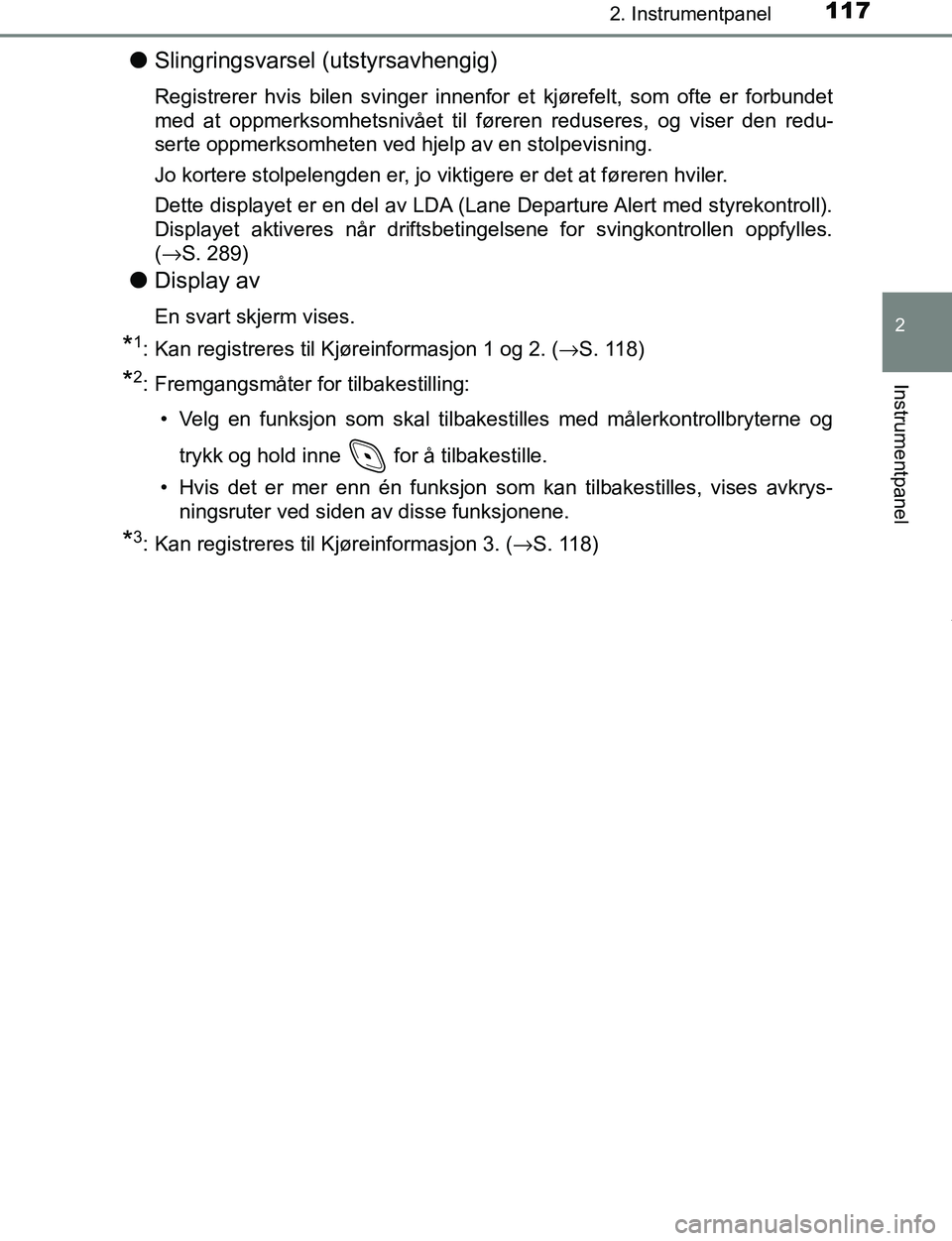 TOYOTA C-HR 2017 Instruksjoner for bruk (in Norwegian) 1172. Instrumentpanel
2
Instrumentpanel
C-HR_OM_Europe_OM10528NO
lSlingringsvarsel (utstyrsavhengig)
Registrerer hvis bilen svinger innenfor et kjørefelt, som ofte er forbundet
med at oppmerksomhetsn TOYOTA C-HR 2017 Instruksjoner for bruk (in Norwegian) 1172. Instrumentpanel
2
Instrumentpanel
C-HR_OM_Europe_OM10528NO
lSlingringsvarsel (utstyrsavhengig)
Registrerer hvis bilen svinger innenfor et kjørefelt, som ofte er forbundet
med at oppmerksomhetsn