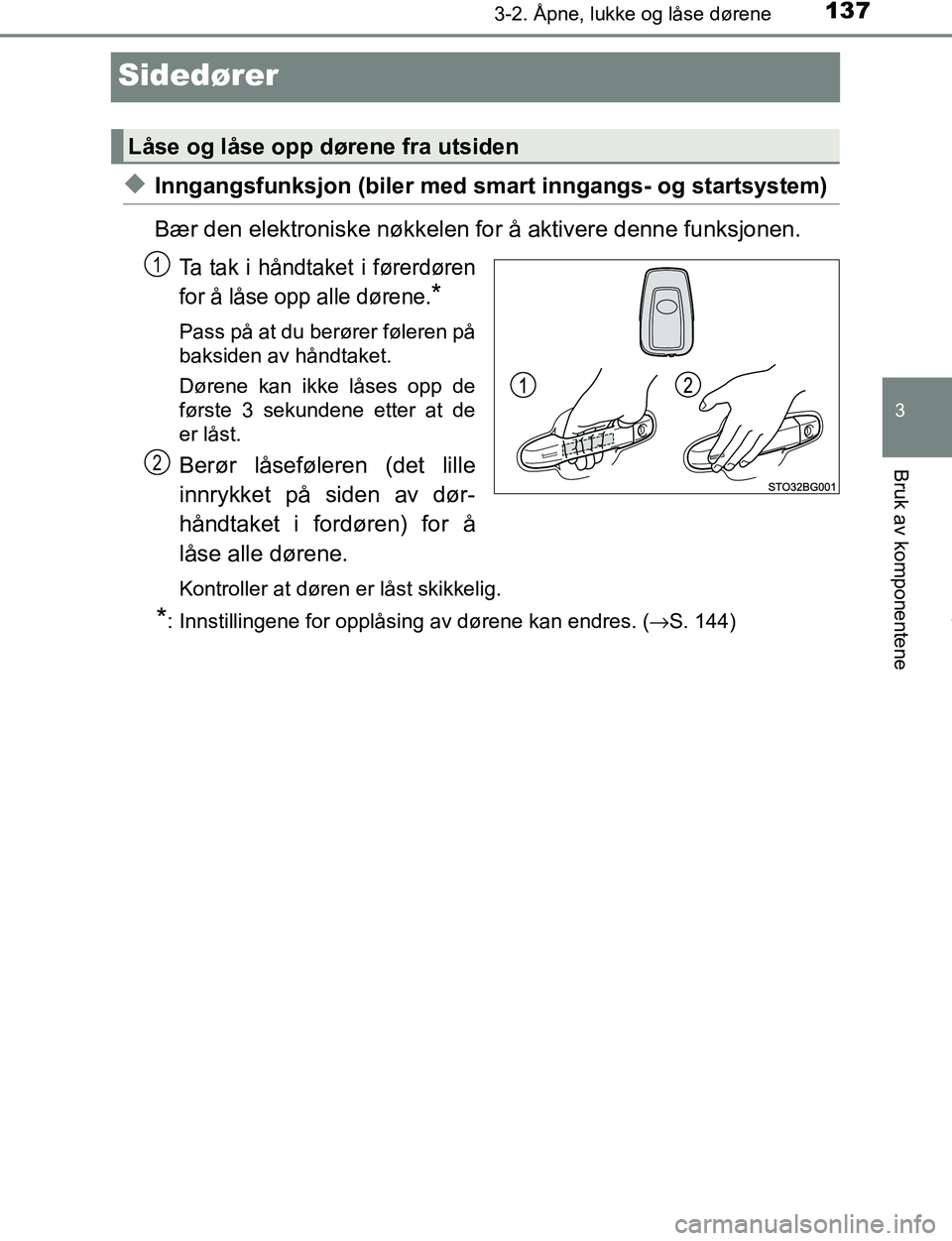TOYOTA C-HR 2017 Instruksjoner for bruk (in Norwegian) 137
3
3-2. Åpne, lukke og låse dørene
Bruk av komponentene
C-HR_OM_Europe_OM10528NO
Sidedører
uInngangsfunksjon (biler med smart inngangs- og startsystem)
Bær den elektroniske nøkkelen for å ak TOYOTA C-HR 2017 Instruksjoner for bruk (in Norwegian) 137
3
3-2. Åpne, lukke og låse dørene
Bruk av komponentene
C-HR_OM_Europe_OM10528NO
Sidedører
uInngangsfunksjon (biler med smart inngangs- og startsystem)
Bær den elektroniske nøkkelen for å ak