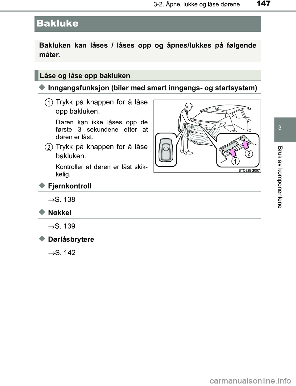 TOYOTA C-HR 2017 Instruksjoner for bruk (in Norwegian) 147
3
3-2. Åpne, lukke og låse dørene
Bruk av komponentene
C-HR_OM_Europe_OM10528NO
Bakluke
uInngangsfunksjon (biler med smart inngangs- og startsystem)Trykk på knappen for å låse
opp bakluken.
TOYOTA C-HR 2017 Instruksjoner for bruk (in Norwegian) 147
3
3-2. Åpne, lukke og låse dørene
Bruk av komponentene
C-HR_OM_Europe_OM10528NO
Bakluke
uInngangsfunksjon (biler med smart inngangs- og startsystem)Trykk på knappen for å låse
opp bakluken.