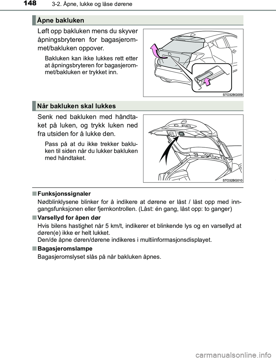 TOYOTA C-HR 2017 Instruksjoner for bruk (in Norwegian) 1483-2. Åpne, lukke og låse dørene
C-HR_OM_Europe_OM10528NO
Løft opp bakluken mens du skyver
åpningsbryteren for bagasjerom-
met/bakluken oppover.
Bakluken kan ikke lukkes rett etter
at åpningsb TOYOTA C-HR 2017 Instruksjoner for bruk (in Norwegian) 1483-2. Åpne, lukke og låse dørene
C-HR_OM_Europe_OM10528NO
Løft opp bakluken mens du skyver
åpningsbryteren for bagasjerom-
met/bakluken oppover.
Bakluken kan ikke lukkes rett etter
at åpningsb