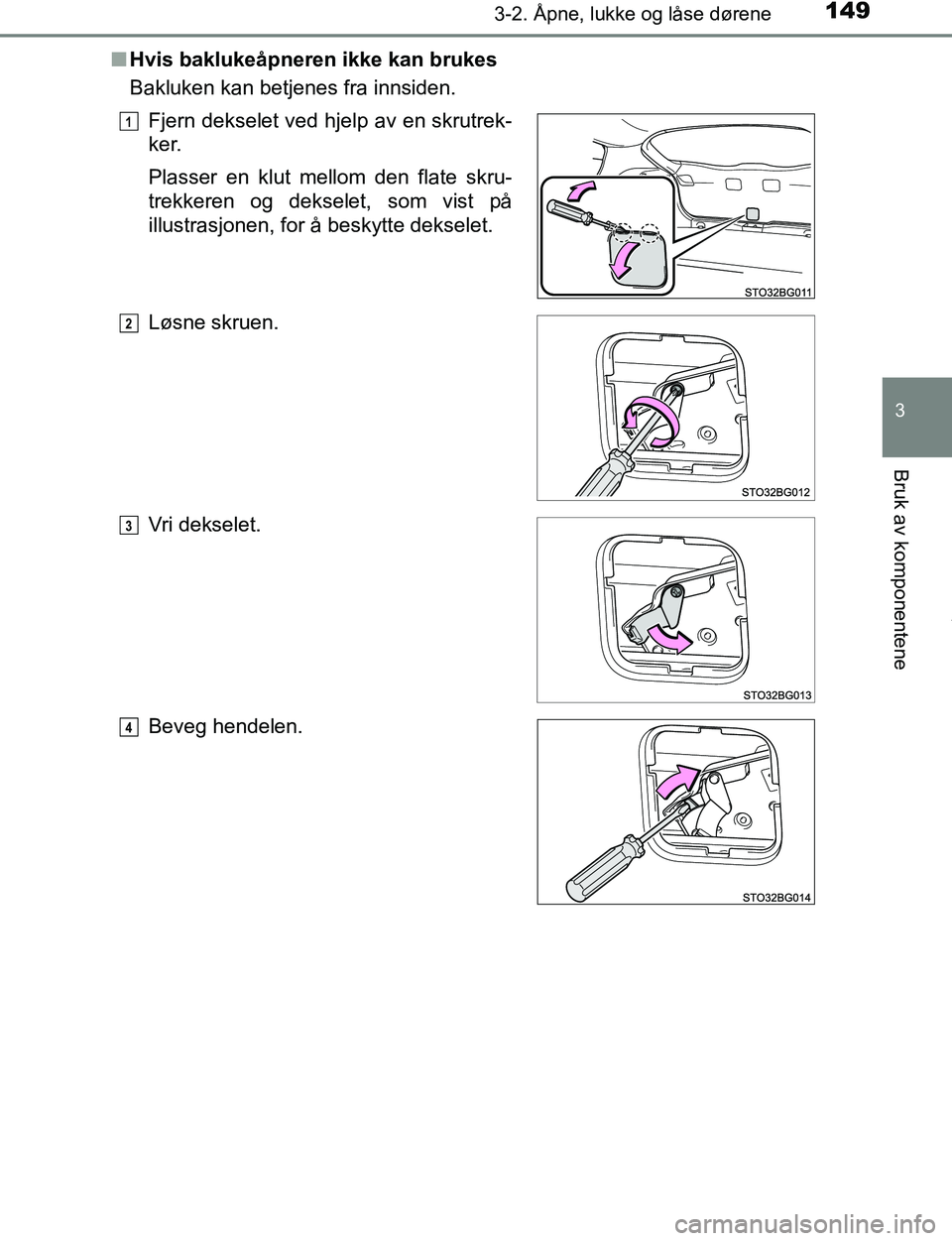 TOYOTA C-HR 2017 Instruksjoner for bruk (in Norwegian) 1493-2. Åpne, lukke og låse dørene
3
Bruk av komponentene
C-HR_OM_Europe_OM10528NOn
Hvis baklukeåpneren ikke kan brukes
Bakluken kan betjenes fra innsiden.
Fjern dekselet ved hjelp av en skrutrek- TOYOTA C-HR 2017 Instruksjoner for bruk (in Norwegian) 1493-2. Åpne, lukke og låse dørene
3
Bruk av komponentene
C-HR_OM_Europe_OM10528NOn
Hvis baklukeåpneren ikke kan brukes
Bakluken kan betjenes fra innsiden.
Fjern dekselet ved hjelp av en skrutrek-