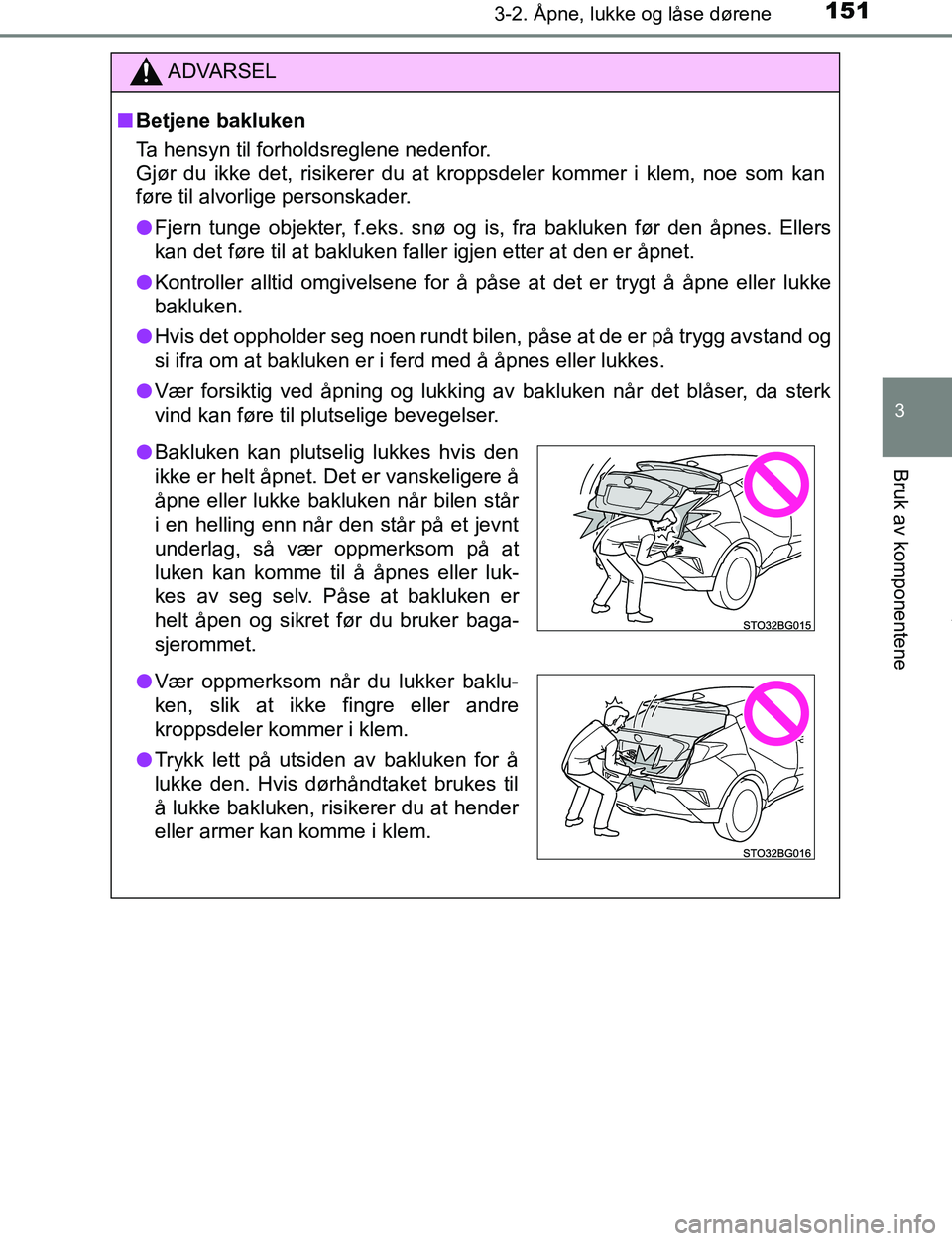 TOYOTA C-HR 2017  Instruksjoner for bruk (in Norwegian) 1513-2. Åpne, lukke og låse dørene
3
Bruk av komponentene
C-HR_OM_Europe_OM10528NO
ADVARSEL
n Betjene bakluken
Ta hensyn til forholdsreglene nedenfor. 
Gjør du ikke det, risikerer du at kroppsdele