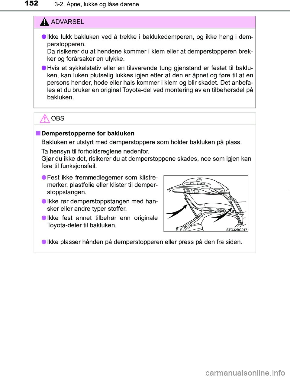 TOYOTA C-HR 2017  Instruksjoner for bruk (in Norwegian) 1523-2. Åpne, lukke og låse dørene
C-HR_OM_Europe_OM10528NO
ADVARSEL
l Ikke lukk bakluken ved å trekke i baklukedemperen, og ikke heng i dem-
perstopperen. 
Da risikerer du at hendene kommer i kle