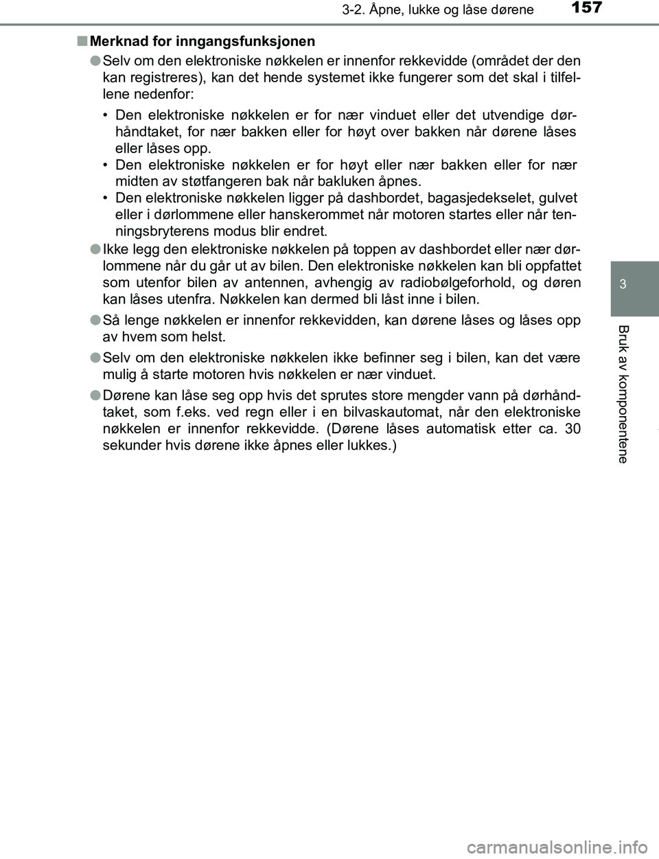 TOYOTA C-HR 2017  Instruksjoner for bruk (in Norwegian) 1573-2. Åpne, lukke og låse dørene
3
Bruk av komponentene
C-HR_OM_Europe_OM10528NOn
Merknad for inngangsfunksjonen
lSelv om den elektroniske nøkkelen er innenfor rekkevidde (området der den
kan r