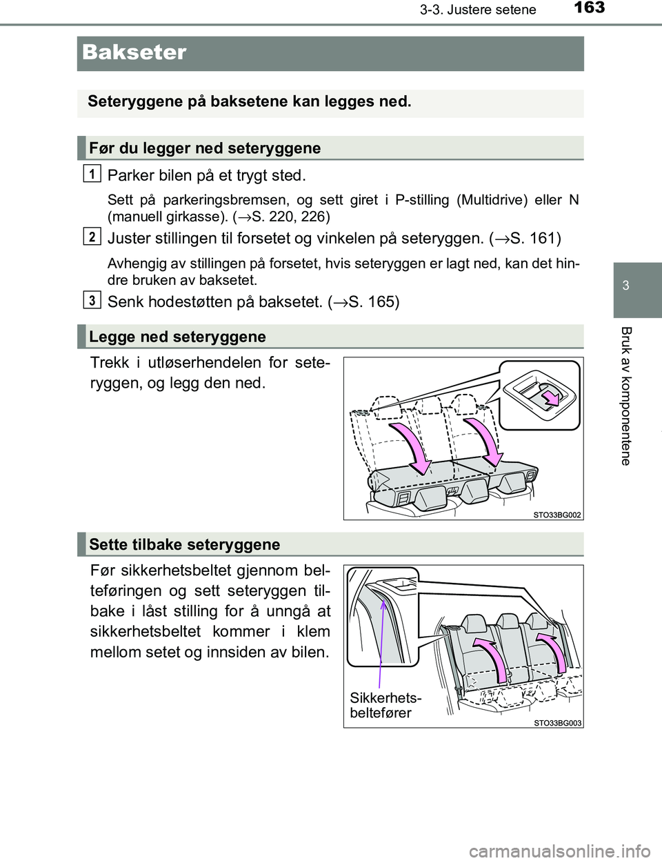 TOYOTA C-HR 2017  Instruksjoner for bruk (in Norwegian) 163
3
3-3. Justere setene
Bruk av komponentene
C-HR_OM_Europe_OM10528NO
Bakseter
Parker bilen på et trygt sted.
Sett på parkeringsbremsen, og sett giret i P-stilling (Multidrive) eller N
(manuell gi