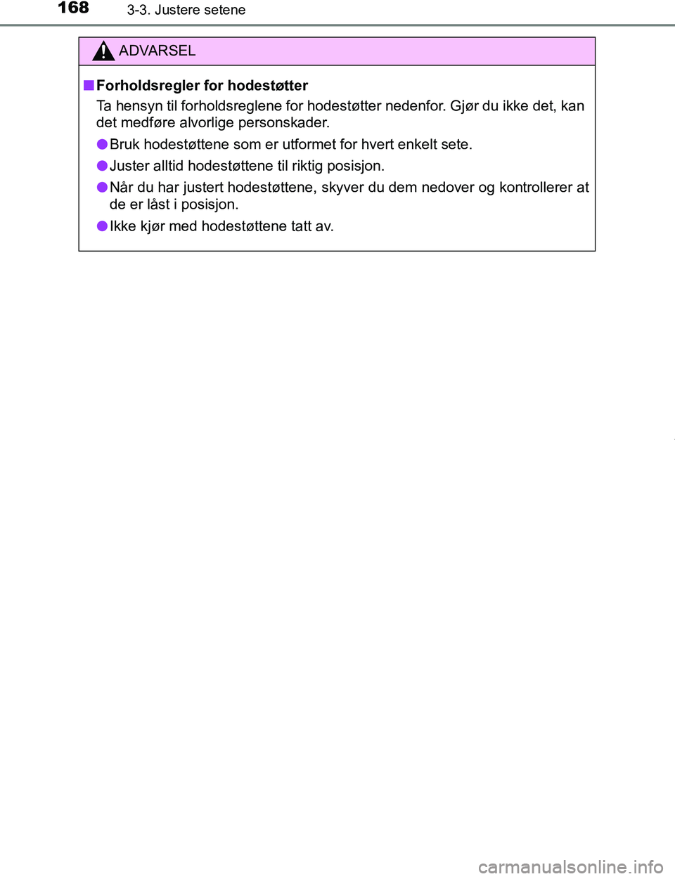 TOYOTA C-HR 2017  Instruksjoner for bruk (in Norwegian) 1683-3. Justere setene
C-HR_OM_Europe_OM10528NO
ADVARSEL
n Forholdsregler for hodestøtter
Ta hensyn til forholdsreglene for hodestøtter nedenfor. Gjør du ikke det, kan
det medføre alvorlige person