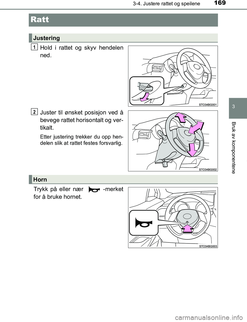 TOYOTA C-HR 2017  Instruksjoner for bruk (in Norwegian) 169
3
3-4. Justere rattet og speilene
Bruk av komponentene
C-HR_OM_Europe_OM10528NO
Ratt
Hold i rattet og skyv hendelen
ned.
Juster til ønsket posisjon ved å
bevege rattet horisontalt og ver-
tikalt