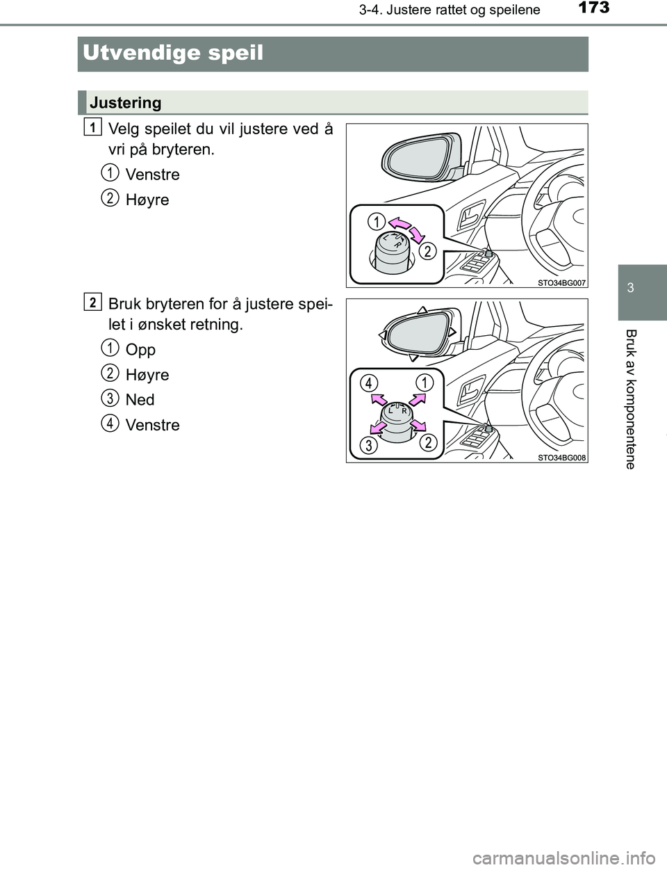 TOYOTA C-HR 2017 Instruksjoner for bruk (in Norwegian) 173
3
3-4. Justere rattet og speilene
Bruk av komponentene
C-HR_OM_Europe_OM10528NO
Utvendige speil
Velg speilet du vil justere ved å
vri på bryteren.Venstre
Høyre
Bruk bryteren for å justere spei TOYOTA C-HR 2017 Instruksjoner for bruk (in Norwegian) 173
3
3-4. Justere rattet og speilene
Bruk av komponentene
C-HR_OM_Europe_OM10528NO
Utvendige speil
Velg speilet du vil justere ved å
vri på bryteren.Venstre
Høyre
Bruk bryteren for å justere spei