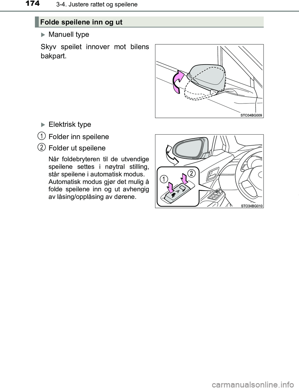 TOYOTA C-HR 2017 Instruksjoner for bruk (in Norwegian) 1743-4. Justere rattet og speilene
C-HR_OM_Europe_OM10528NO
Manuell type
Skyv speilet innover mot bilens
bakpart.
Elektrisk type
Folder inn speilene
Folder ut speilene
Når foldebryteren til de TOYOTA C-HR 2017 Instruksjoner for bruk (in Norwegian) 1743-4. Justere rattet og speilene
C-HR_OM_Europe_OM10528NO
Manuell type
Skyv speilet innover mot bilens
bakpart.
Elektrisk type
Folder inn speilene
Folder ut speilene
Når foldebryteren til de