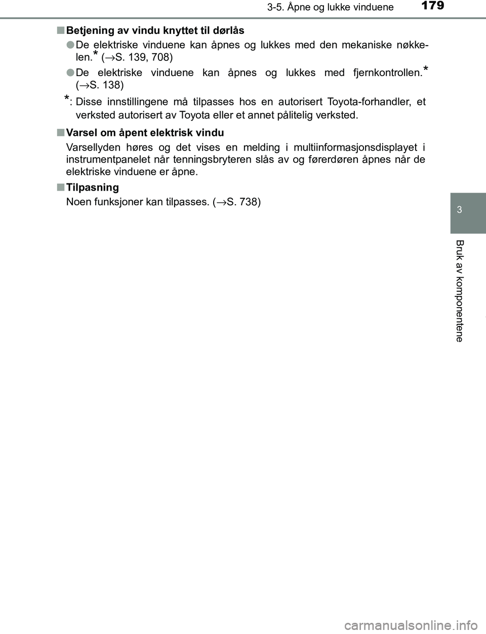 TOYOTA C-HR 2017 Instruksjoner for bruk (in Norwegian) 1793-5. Åpne og lukke vinduene
3
Bruk av komponentene
C-HR_OM_Europe_OM10528NOn
Betjening av vindu knyttet til dørlås
lDe elektriske vinduene kan åpnes og lukkes med den mekaniske nøkke-
len.
* ( TOYOTA C-HR 2017 Instruksjoner for bruk (in Norwegian) 1793-5. Åpne og lukke vinduene
3
Bruk av komponentene
C-HR_OM_Europe_OM10528NOn
Betjening av vindu knyttet til dørlås
lDe elektriske vinduene kan åpnes og lukkes med den mekaniske nøkke-
len.
* (