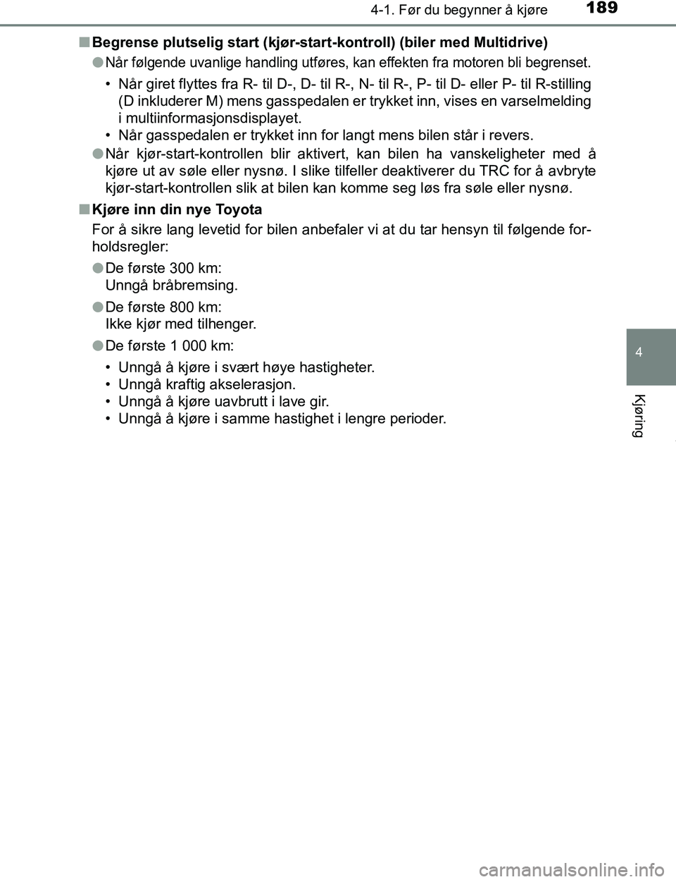 TOYOTA C-HR 2017  Instruksjoner for bruk (in Norwegian) 1894-1. Før du begynner å kjøre
4
Kjøring
C-HR_OM_Europe_OM10528NOn
Begrense plutselig start (kjør-star t-kontroll) (biler med Multidrive)
l
Når følgende uvanlige handling utføres, kan effekte