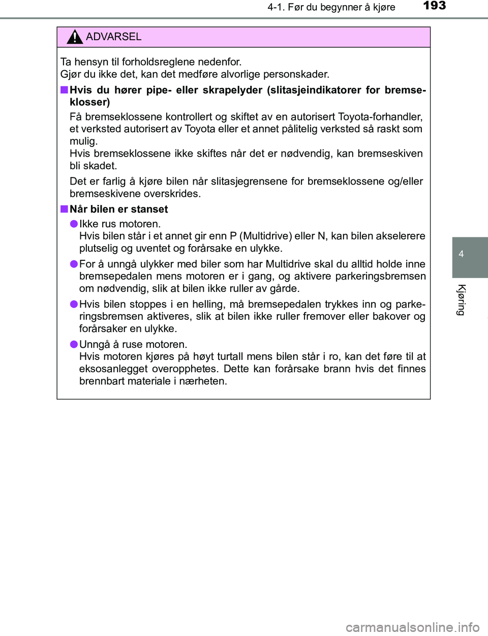 TOYOTA C-HR 2017 Instruksjoner for bruk (in Norwegian) 1934-1. Før du begynner å kjøre
4
Kjøring
C-HR_OM_Europe_OM10528NO
ADVARSEL
Ta hensyn til forholdsreglene nedenfor.
Gjør du ikke det, kan det medføre alvorlige personskader.
n Hvis du hører pi TOYOTA C-HR 2017 Instruksjoner for bruk (in Norwegian) 1934-1. Før du begynner å kjøre
4
Kjøring
C-HR_OM_Europe_OM10528NO
ADVARSEL
Ta hensyn til forholdsreglene nedenfor.
Gjør du ikke det, kan det medføre alvorlige personskader.
n Hvis du hører pi