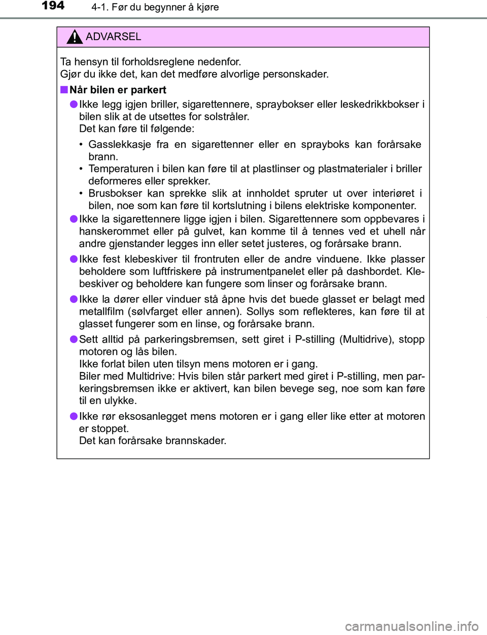 TOYOTA C-HR 2017 Instruksjoner for bruk (in Norwegian) 1944-1. Før du begynner å kjøre
C-HR_OM_Europe_OM10528NO
ADVARSEL
Ta hensyn til forholdsreglene nedenfor.
Gjør du ikke det, kan det medføre alvorlige personskader.
n Når bilen er parkert
l Ikke TOYOTA C-HR 2017 Instruksjoner for bruk (in Norwegian) 1944-1. Før du begynner å kjøre
C-HR_OM_Europe_OM10528NO
ADVARSEL
Ta hensyn til forholdsreglene nedenfor.
Gjør du ikke det, kan det medføre alvorlige personskader.
n Når bilen er parkert
l Ikke