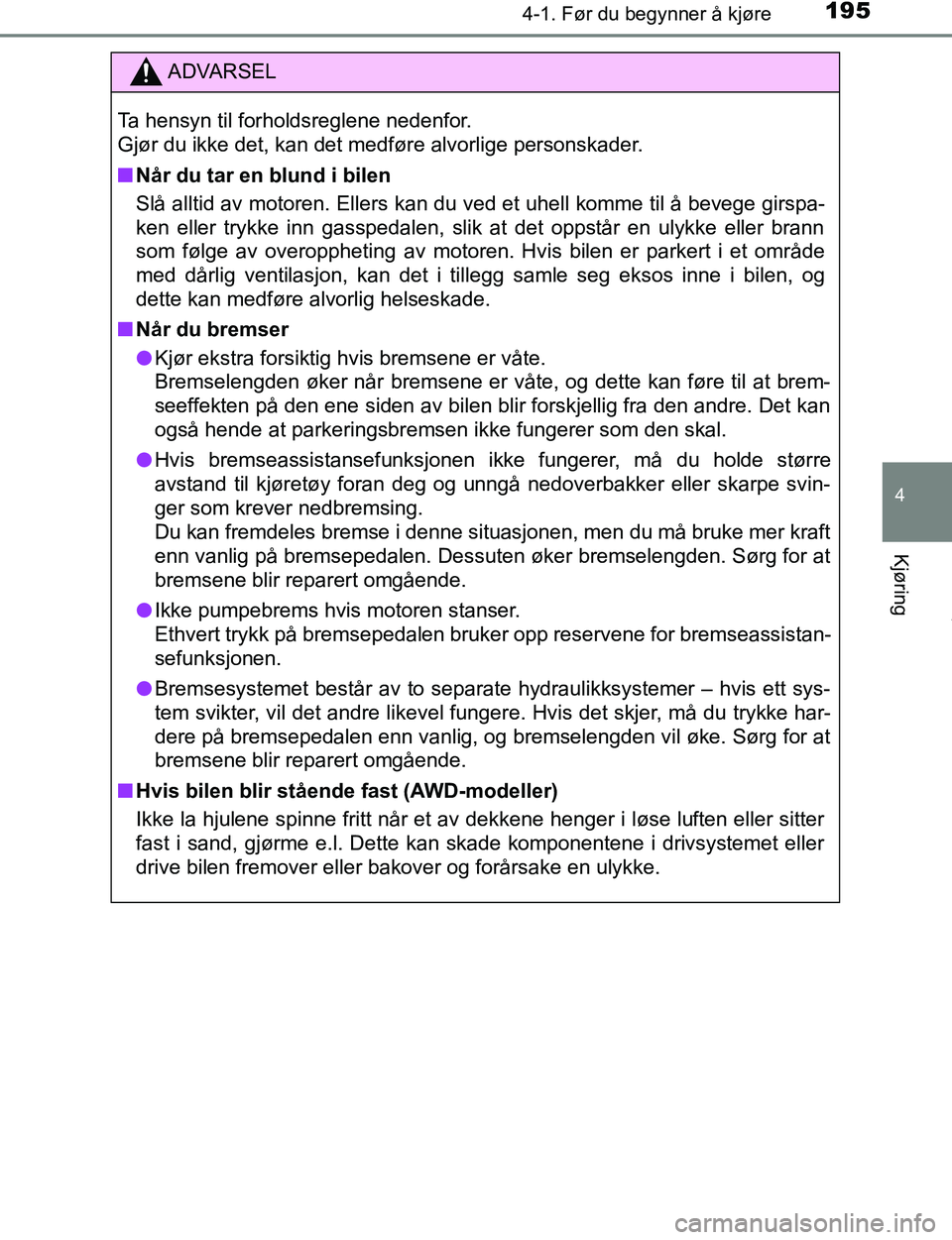 TOYOTA C-HR 2017 Instruksjoner for bruk (in Norwegian) 1954-1. Før du begynner å kjøre
4
Kjøring
C-HR_OM_Europe_OM10528NO
ADVARSEL
Ta hensyn til forholdsreglene nedenfor.
Gjør du ikke det, kan det medføre alvorlige personskader.
n Når du tar en bl TOYOTA C-HR 2017 Instruksjoner for bruk (in Norwegian) 1954-1. Før du begynner å kjøre
4
Kjøring
C-HR_OM_Europe_OM10528NO
ADVARSEL
Ta hensyn til forholdsreglene nedenfor.
Gjør du ikke det, kan det medføre alvorlige personskader.
n Når du tar en bl