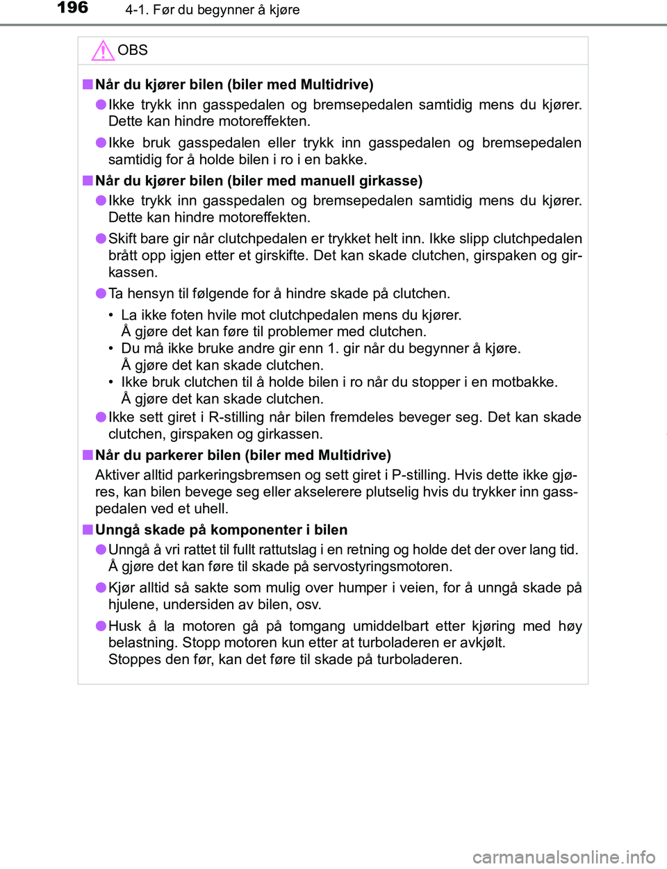 TOYOTA C-HR 2017 Instruksjoner for bruk (in Norwegian) 1964-1. Før du begynner å kjøre
C-HR_OM_Europe_OM10528NOOBS
n
Når du kjører bilen (biler med Multidrive)
l Ikke trykk inn gasspedalen og bremsepedalen samtidig mens du kjører.
Dette kan hindre m TOYOTA C-HR 2017 Instruksjoner for bruk (in Norwegian) 1964-1. Før du begynner å kjøre
C-HR_OM_Europe_OM10528NOOBS
n
Når du kjører bilen (biler med Multidrive)
l Ikke trykk inn gasspedalen og bremsepedalen samtidig mens du kjører.
Dette kan hindre m