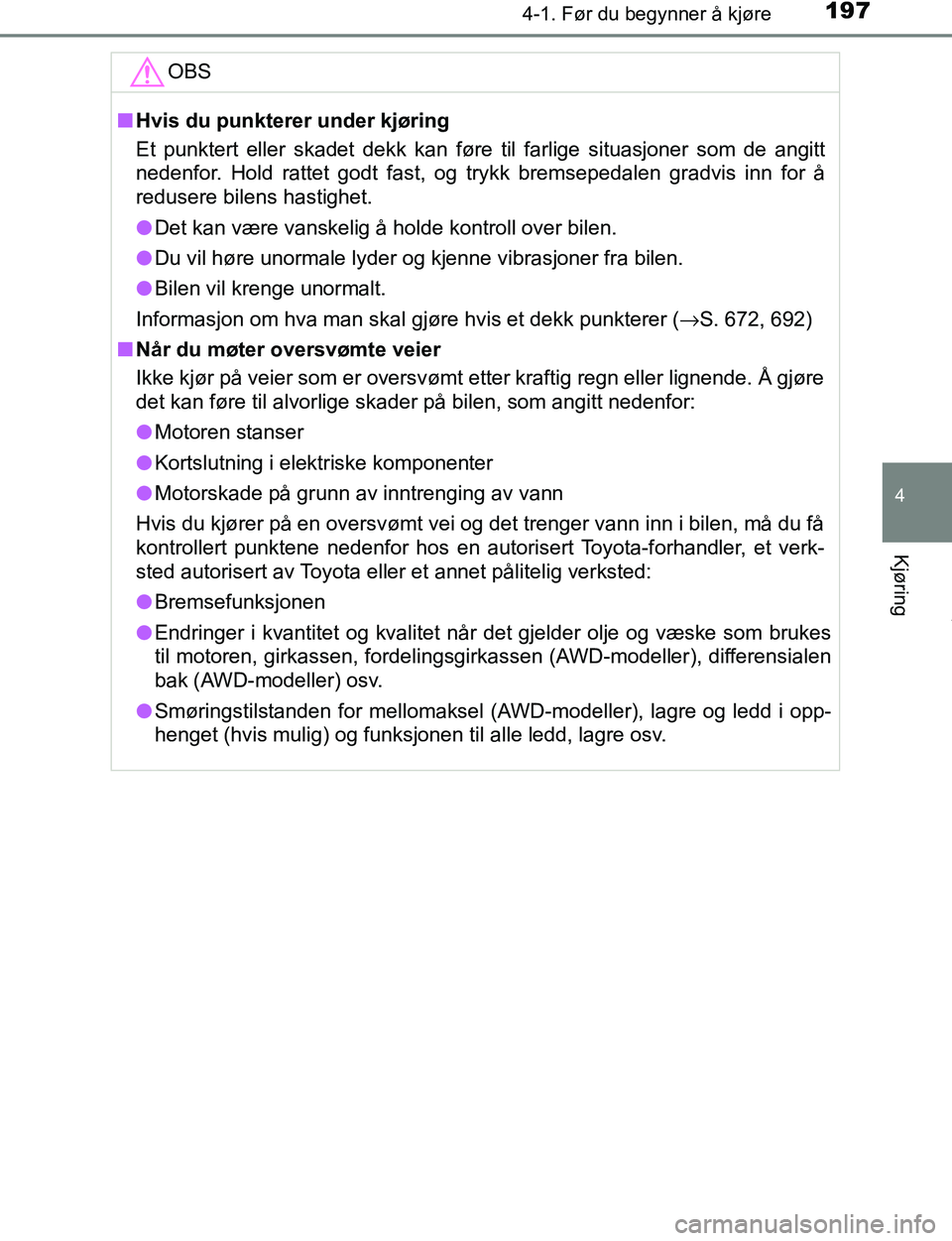 TOYOTA C-HR 2017 Instruksjoner for bruk (in Norwegian) 1974-1. Før du begynner å kjøre
4
Kjøring
C-HR_OM_Europe_OM10528NOOBS
n
Hvis du punkterer under kjøring
Et punktert eller skadet dekk kan føre til farlige situasjoner som de angitt
nedenfor. Hol TOYOTA C-HR 2017 Instruksjoner for bruk (in Norwegian) 1974-1. Før du begynner å kjøre
4
Kjøring
C-HR_OM_Europe_OM10528NOOBS
n
Hvis du punkterer under kjøring
Et punktert eller skadet dekk kan føre til farlige situasjoner som de angitt
nedenfor. Hol