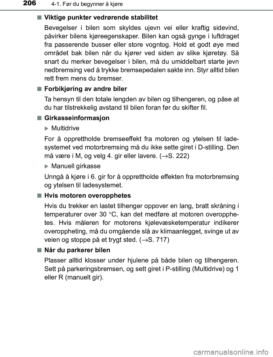 TOYOTA C-HR 2017  Instruksjoner for bruk (in Norwegian) 2064-1. Før du begynner å kjøre
C-HR_OM_Europe_OM10528NOn
Viktige punkter vedrørende stabilitet
Bevegelser i bilen som skyldes ujevn vei eller kraftig sidevind,
påvirker bilens kjøreegenskaper. 